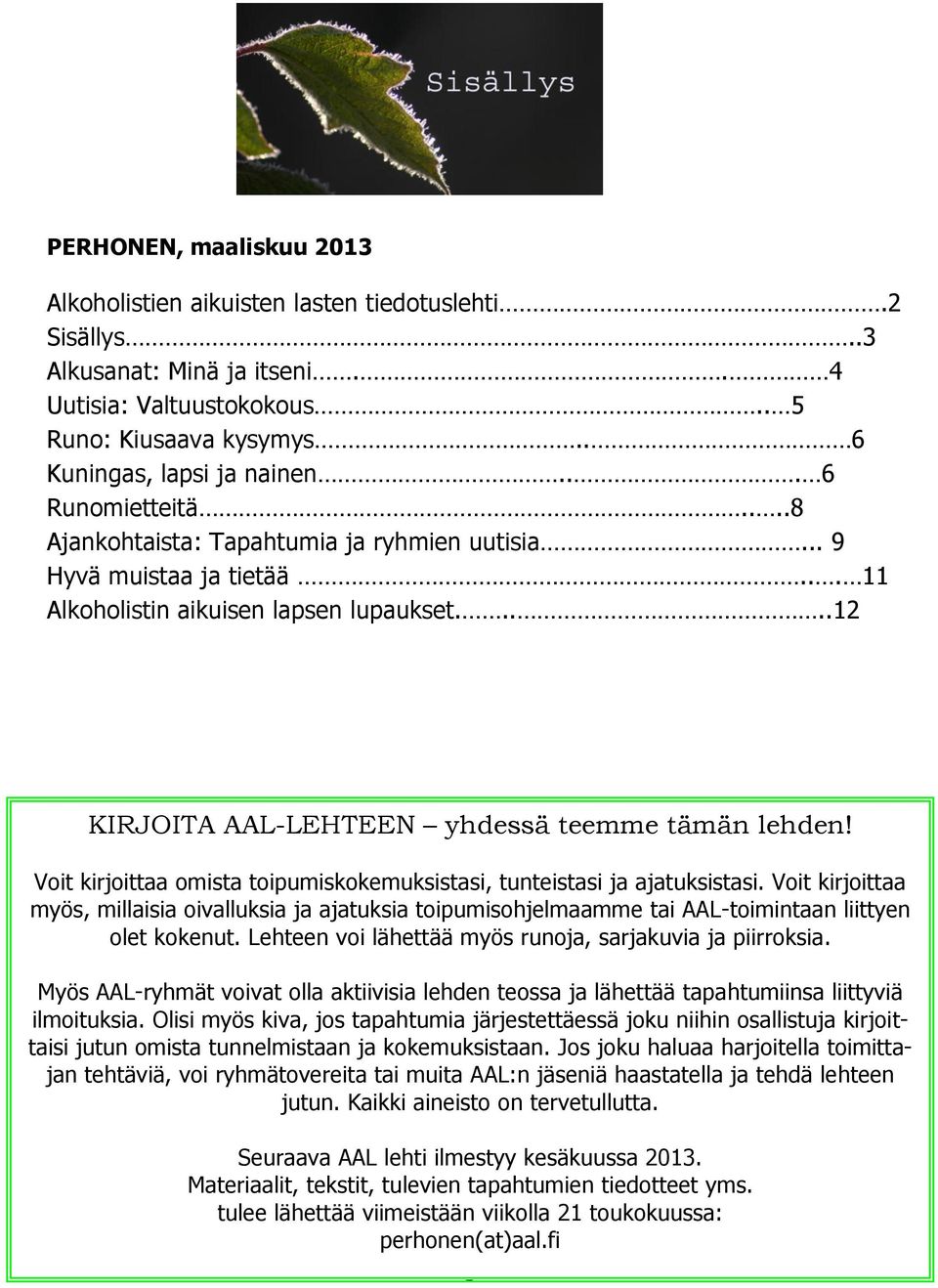 Voit kirjoittaa omista toipumiskokemuksistasi, tunteistasi ja ajatuksistasi. Voit kirjoittaa myös, millaisia oivalluksia ja ajatuksia toipumisohjelmaamme tai AAL-toimintaan liittyen olet kokenut.