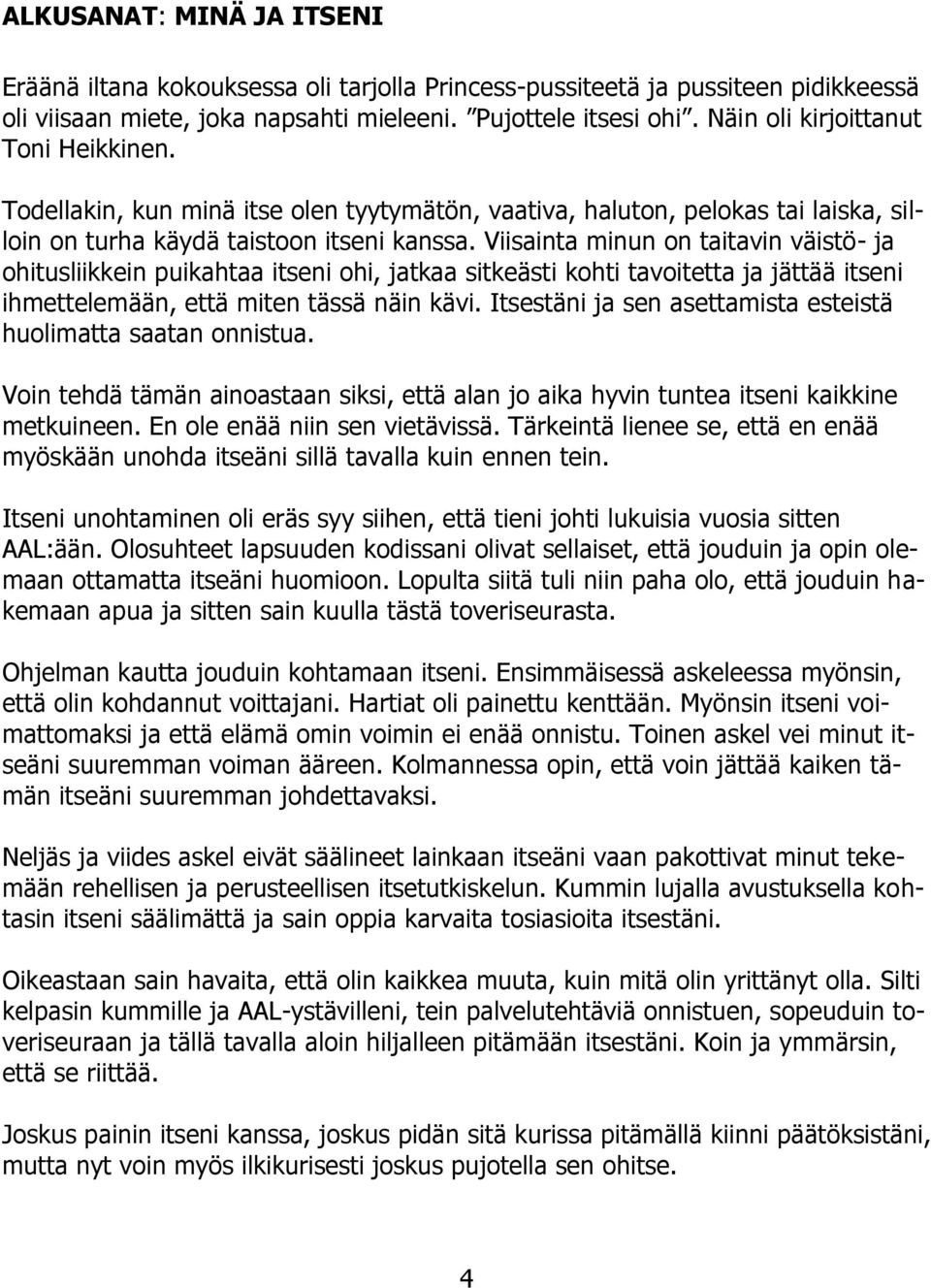Viisainta minun on taitavin väistö- ja ohitusliikkein puikahtaa itseni ohi, jatkaa sitkeästi kohti tavoitetta ja jättää itseni ihmettelemään, että miten tässä näin kävi.