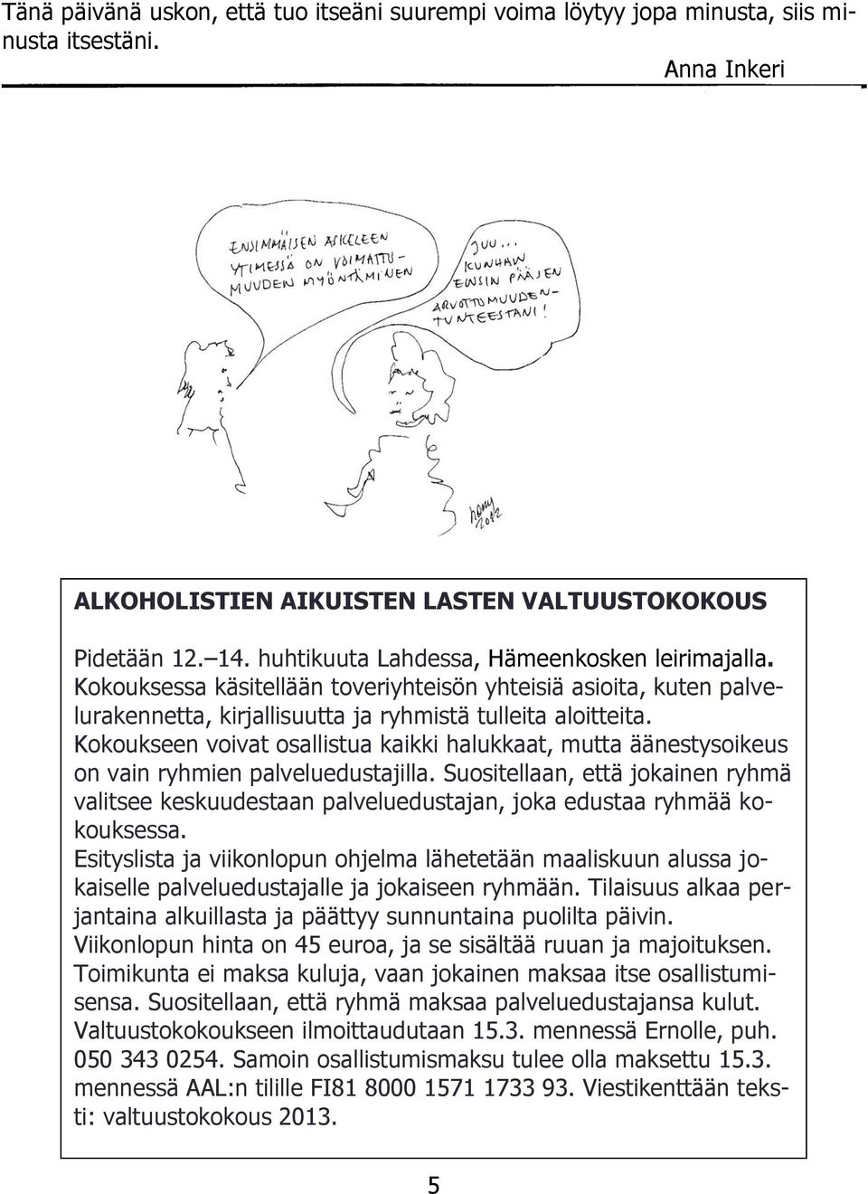 Kokoukseen voivat osallistua kaikki halukkaat, mutta äänestysoikeus on vain ryhmien palveluedustajilla.
