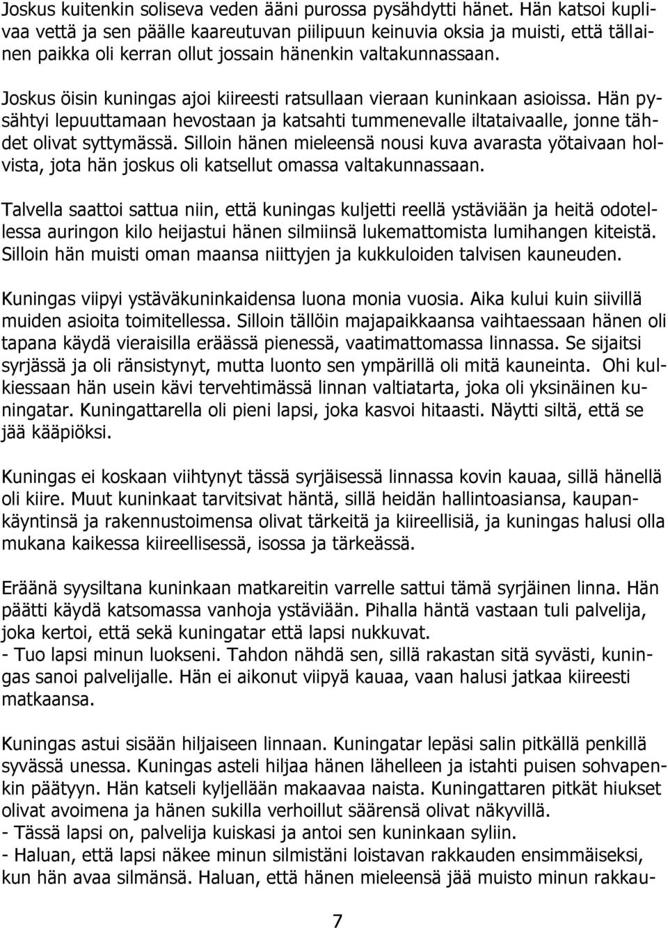 Joskus öisin kuningas ajoi kiireesti ratsullaan vieraan kuninkaan asioissa. Hän pysähtyi lepuuttamaan hevostaan ja katsahti tummenevalle iltataivaalle, jonne tähdet olivat syttymässä.