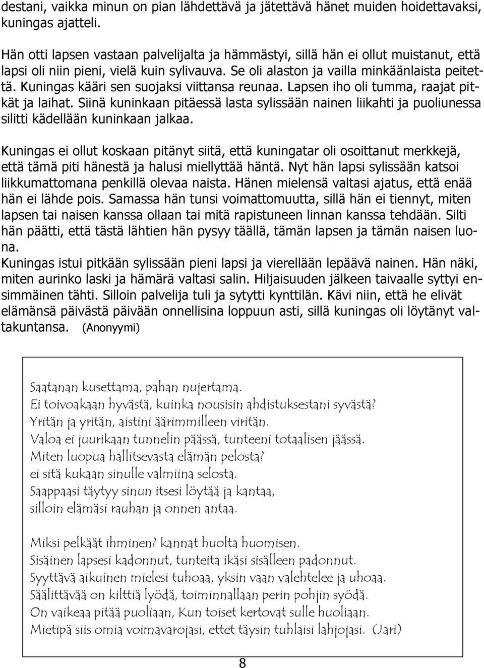 Kuningas kääri sen suojaksi viittansa reunaa. Lapsen iho oli tumma, raajat pitkät ja laihat. Siinä kuninkaan pitäessä lasta sylissään nainen liikahti ja puoliunessa silitti kädellään kuninkaan jalkaa.