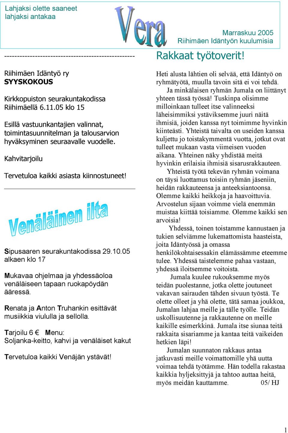 Sipusaaren seurakuntakodissa 29.10.05 alkaen klo 17 Mukavaa ohjelmaa ja yhdessäoloa venäläiseen tapaan ruokapöydän ääressä. Renata ja Anton Truhankin esittävät musiikkia viululla ja sellolla.