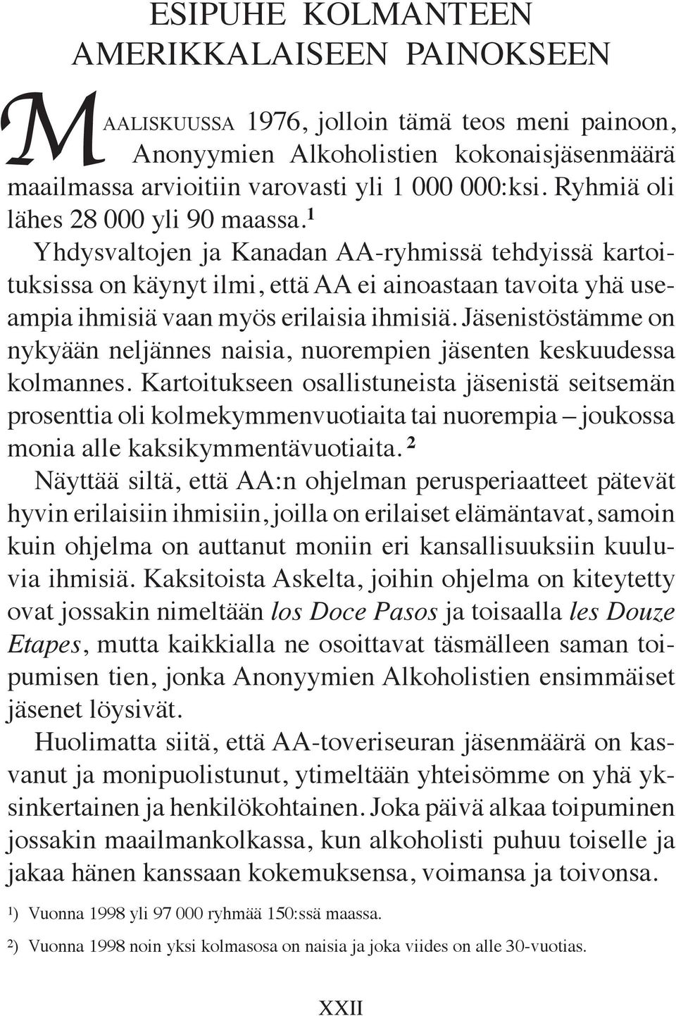 1 Yhdysvaltojen ja Kanadan AA-ryhmissä tehdyissä kartoituksissa on käynyt ilmi, että AA ei ainoastaan tavoita yhä useampia ihmisiä vaan myös erilaisia ihmisiä.