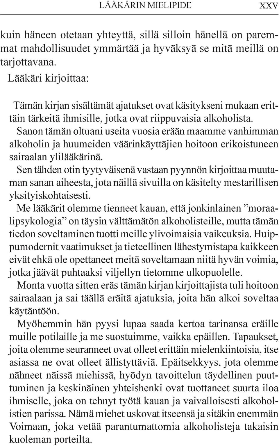 Sanon tämän oltuani useita vuosia erään maamme van himman alkoholin ja huumeiden väärinkäyttäjien hoitoon erikoistuneen sairaalan ylilääkärinä.