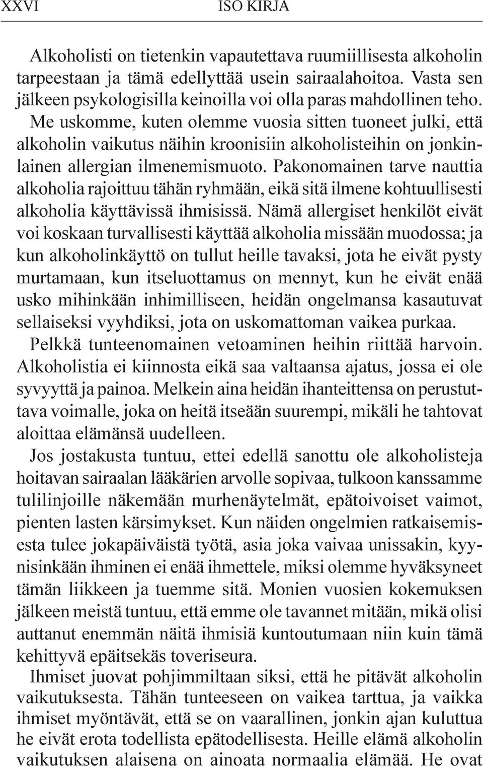 Me uskomme, kuten olemme vuosia sitten tuoneet julki, että alkoholin vaikutus näihin kroonisiin alkoholisteihin on jonkinlainen allergian ilmenemismuoto.