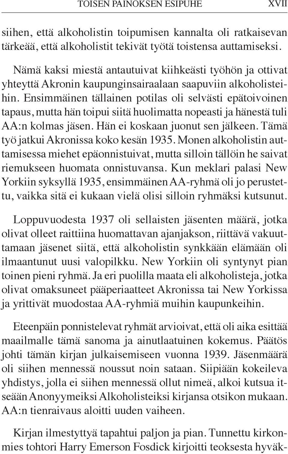 Ensimmäinen tällainen potilas oli selvästi epätoivoinen tapaus, mutta hän toipui siitä huolimatta nopeasti ja hänestä tuli AA:n kolmas jäsen. Hän ei koskaan juonut sen jälkeen.