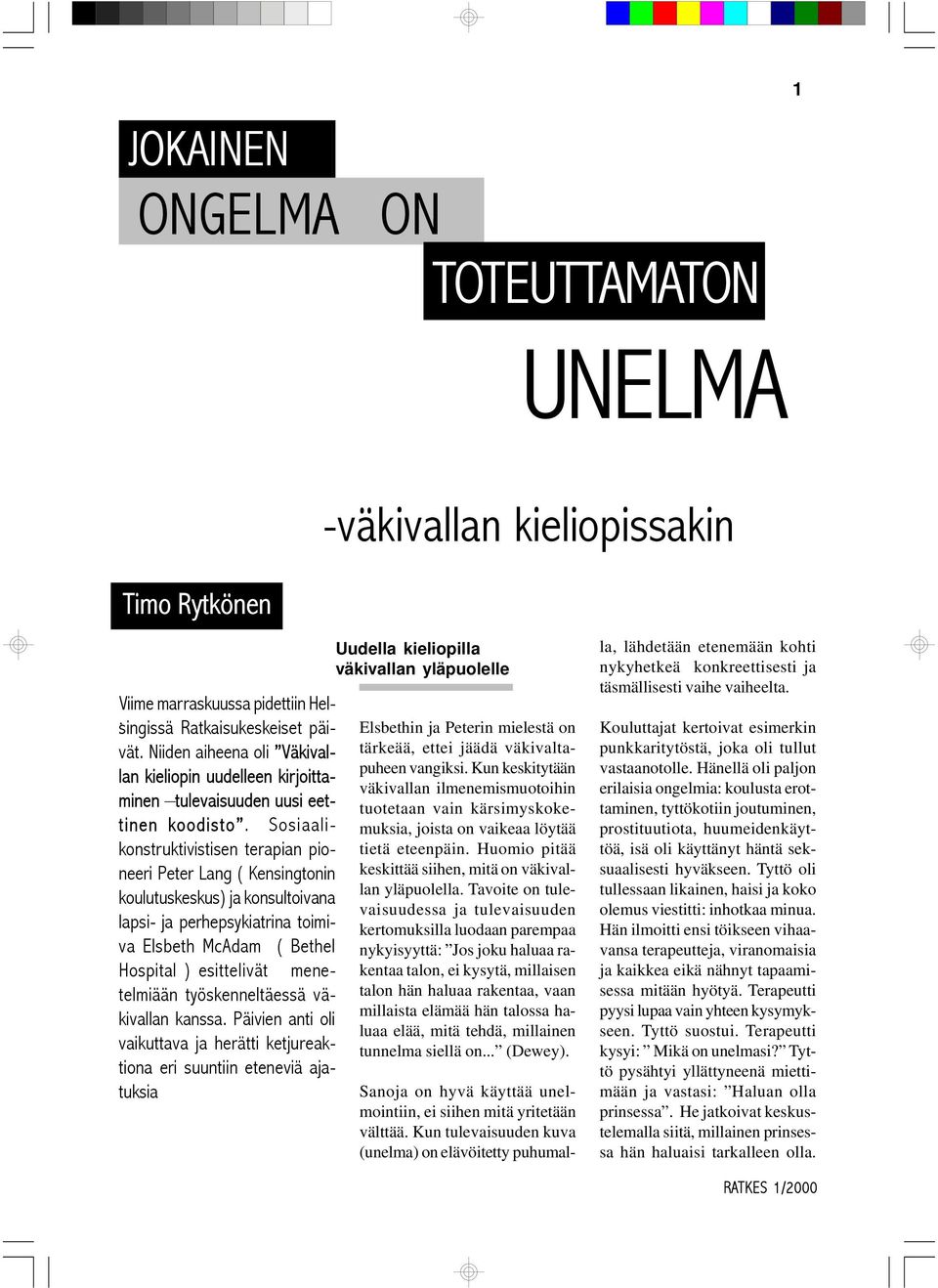 Sosiaalikonstruktivistisen terapian pioneeri Peter Lang ( Kensingtonin koulutuskeskus) ja konsultoivana lapsi- ja perhepsykiatrina toimiva Elsbeth McAdam ( Bethel Hospital ) esittelivät menetelmiään