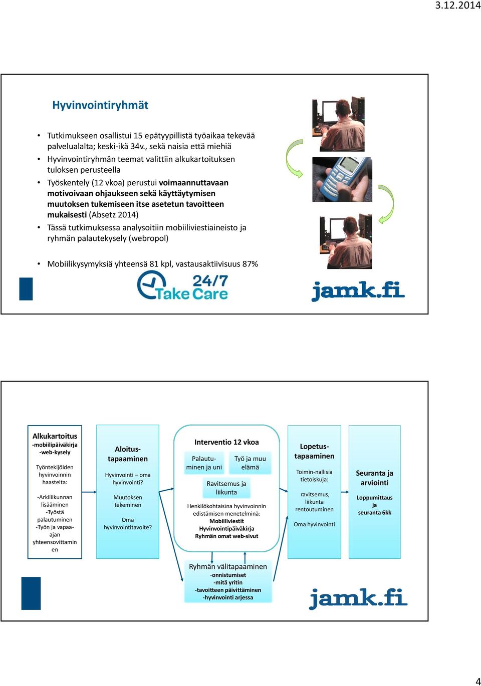 tukemiseen itse asetetun tavoitteen mukaisesti (Absetz 2014) Tässä tutkimuksessa analysoitiin mobiiliviestiaineisto ja ryhmän palautekysely (webropol) Mobiilikysymyksiä yhteensä 81 kpl,