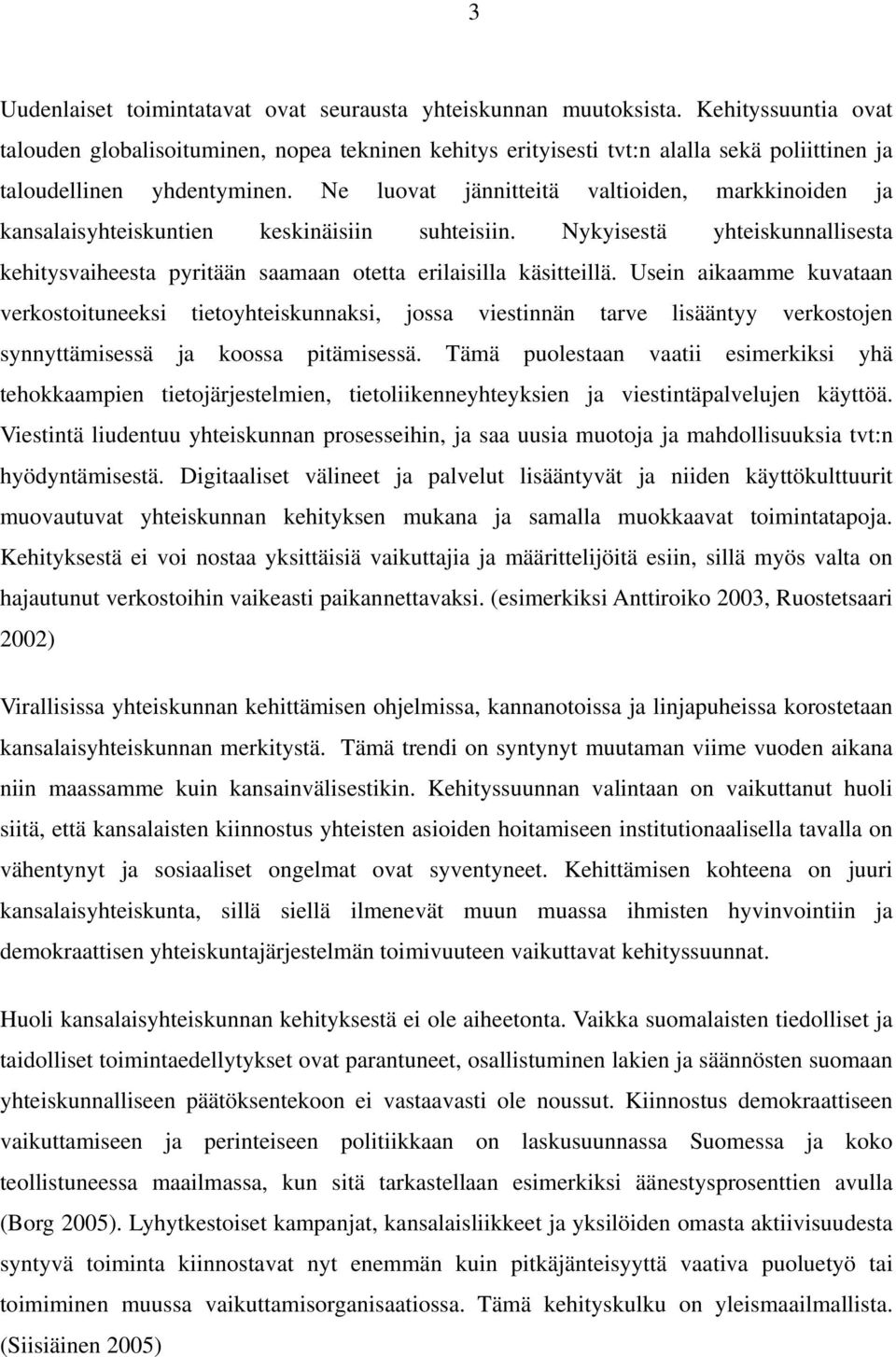 Ne luovat jännitteitä valtioiden, markkinoiden ja kansalaisyhteiskuntien keskinäisiin suhteisiin. Nykyisestä yhteiskunnallisesta kehitysvaiheesta pyritään saamaan otetta erilaisilla käsitteillä.