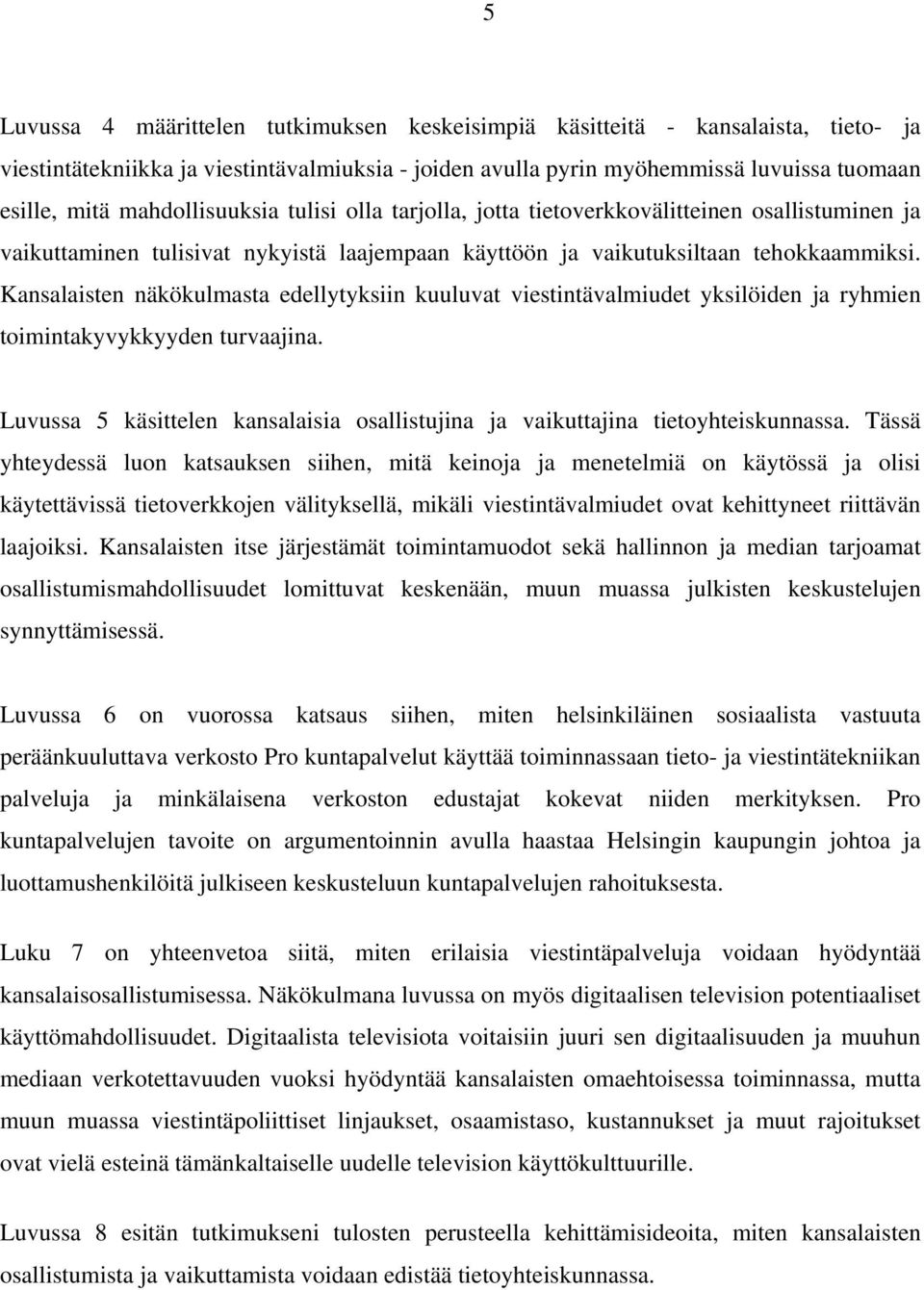 Kansalaisten näkökulmasta edellytyksiin kuuluvat viestintävalmiudet yksilöiden ja ryhmien toimintakyvykkyyden turvaajina.