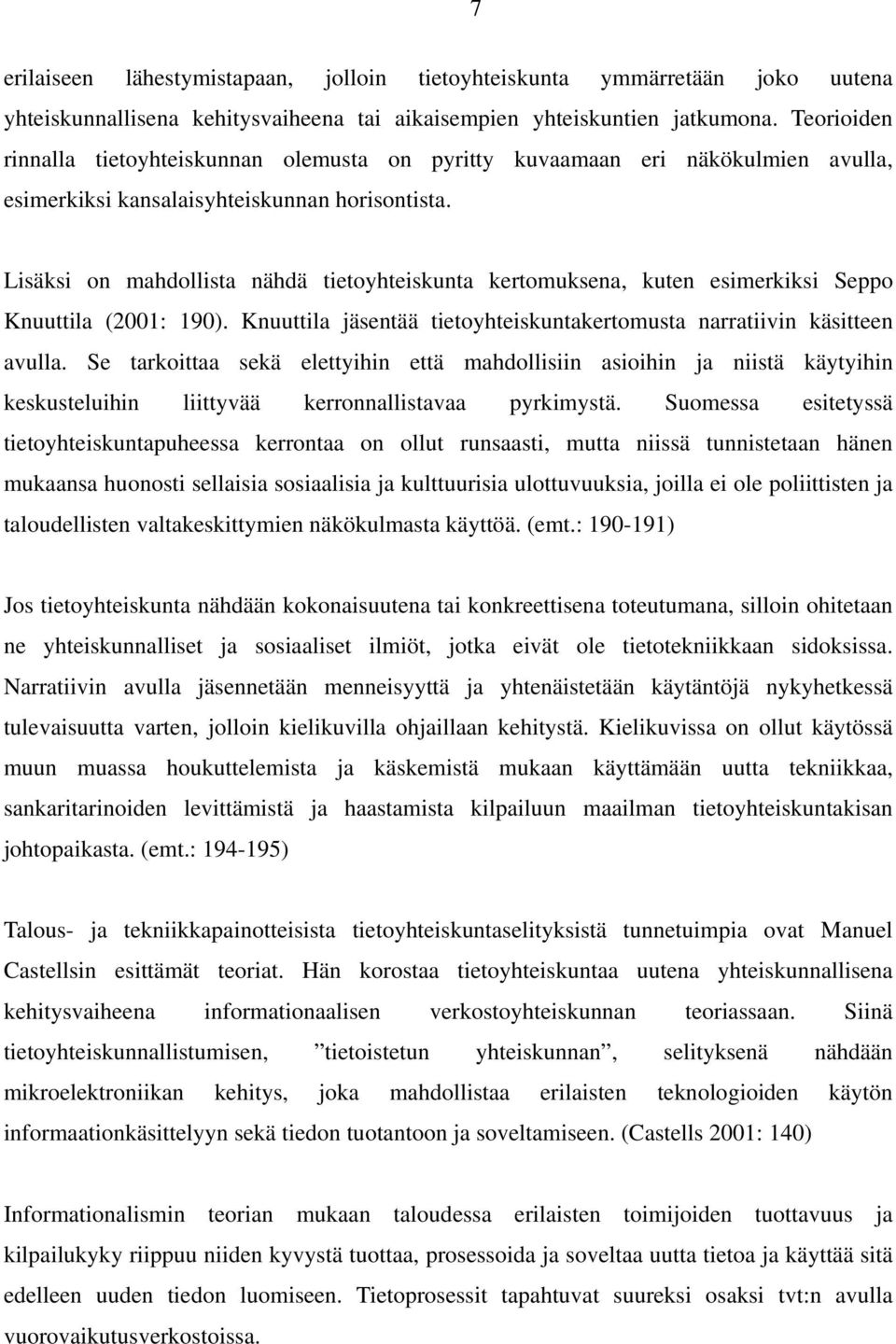 Lisäksi on mahdollista nähdä tietoyhteiskunta kertomuksena, kuten esimerkiksi Seppo Knuuttila (2001: 190). Knuuttila jäsentää tietoyhteiskuntakertomusta narratiivin käsitteen avulla.