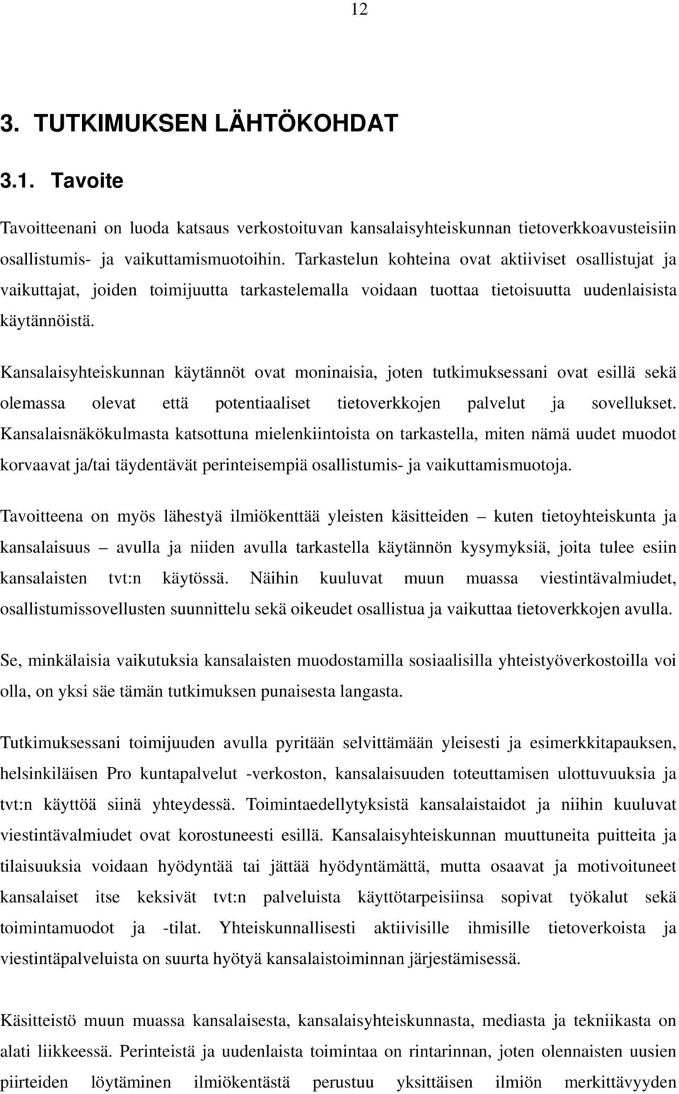 Kansalaisyhteiskunnan käytännöt ovat moninaisia, joten tutkimuksessani ovat esillä sekä olemassa olevat että potentiaaliset tietoverkkojen palvelut ja sovellukset.