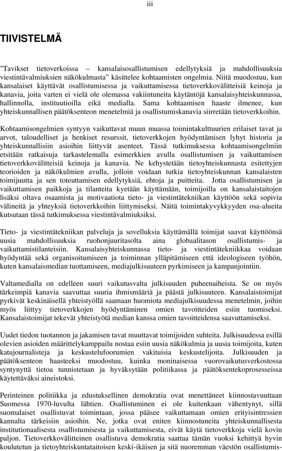 kansalaisyhteiskunnassa, hallinnolla, instituutioilla eikä medialla. Sama kohtaamisen haaste ilmenee, kun yhteiskunnallisen päätöksenteon menetelmiä ja osallistumiskanavia siirretään tietoverkkoihin.