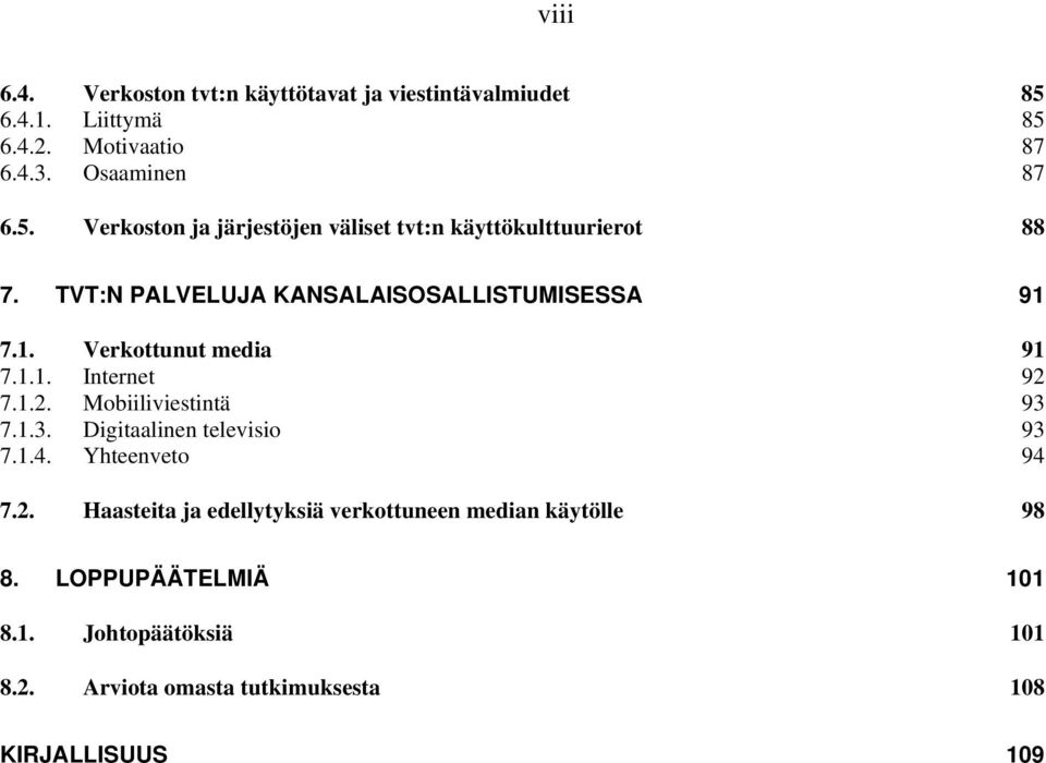 7.1.3. Digitaalinen televisio 93 7.1.4. Yhteenveto 94 7.2. Haasteita ja edellytyksiä verkottuneen median käytölle 98 8.