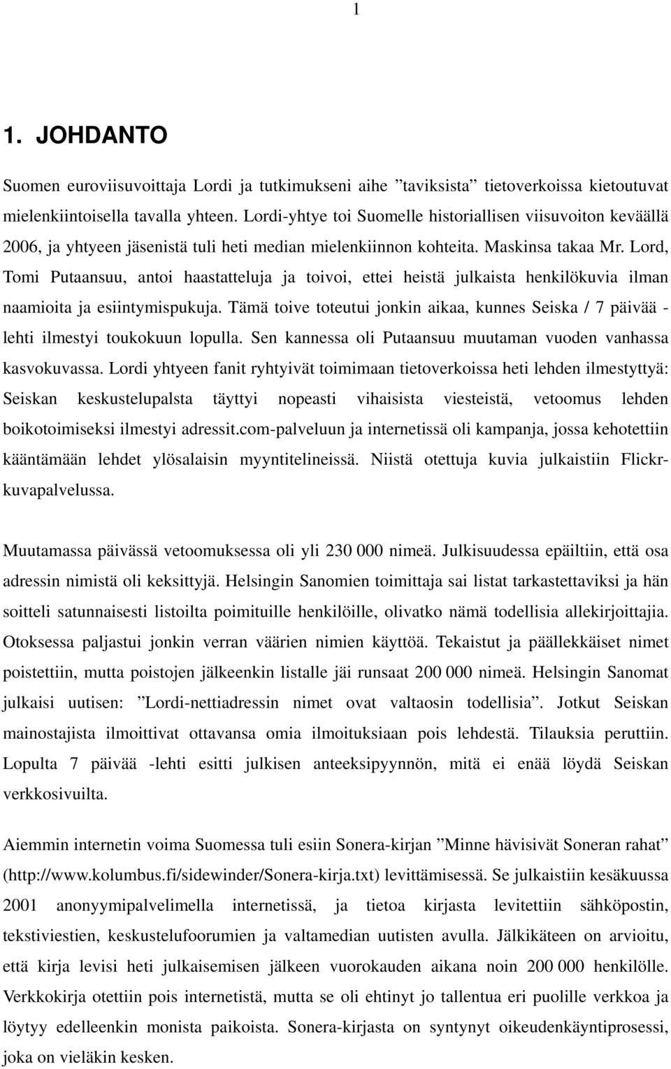 Lord, Tomi Putaansuu, antoi haastatteluja ja toivoi, ettei heistä julkaista henkilökuvia ilman naamioita ja esiintymispukuja.