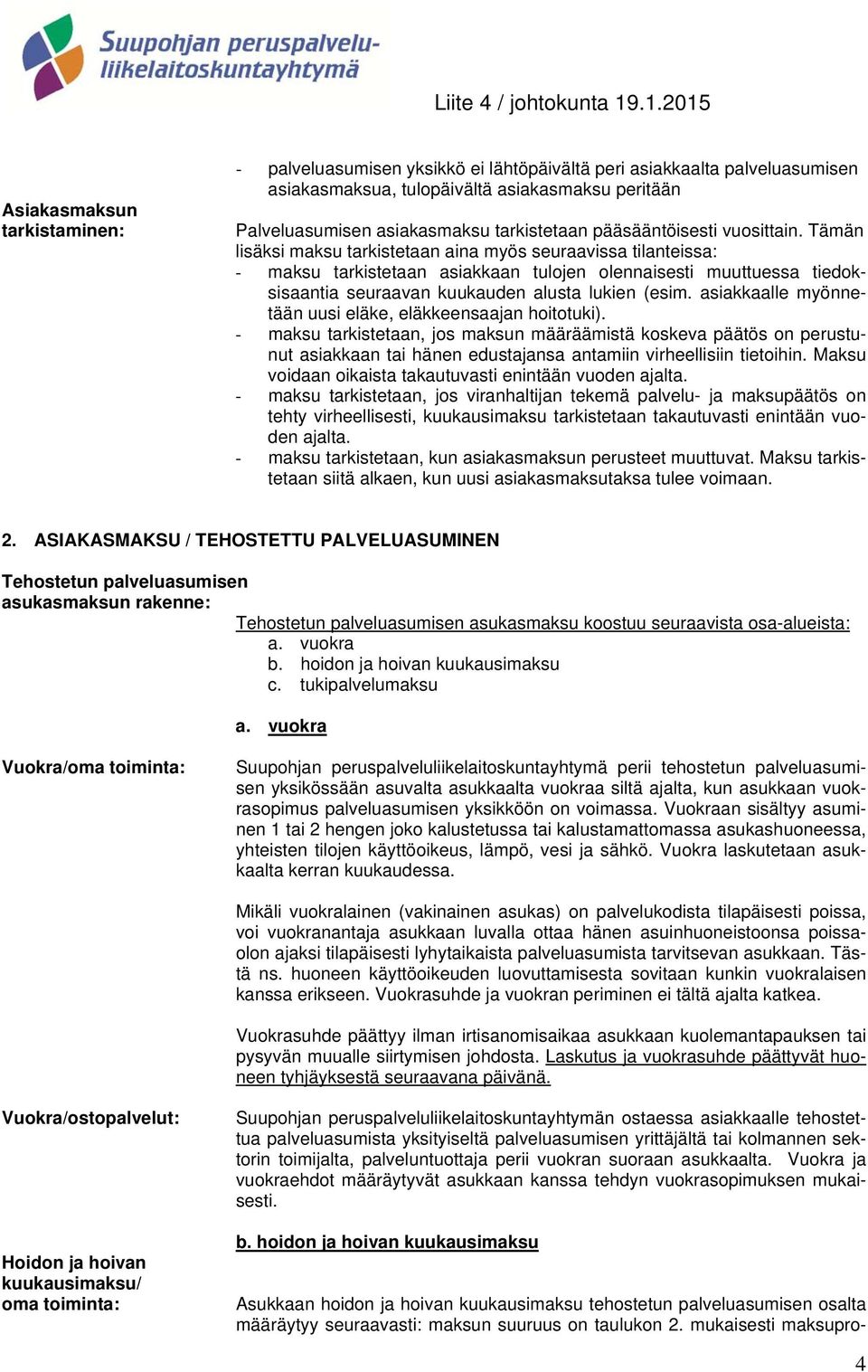 Tämän lisäksi maksu tarkistetaan aina myös seuraavissa tilanteissa: - maksu tarkistetaan asiakkaan tulojen olennaisesti muuttuessa tiedoksisaantia seuraavan kuukauden alusta lukien (esim.