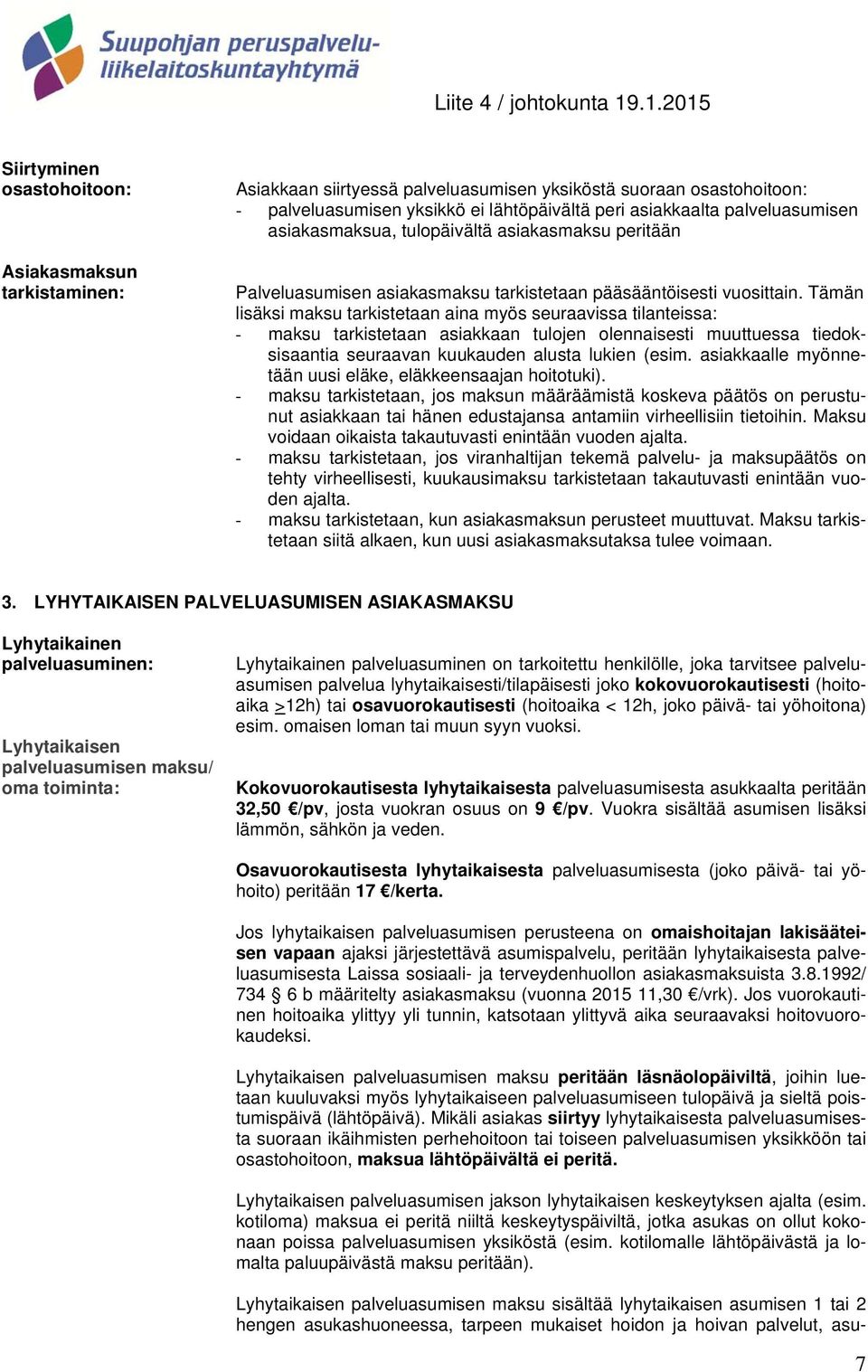 Tämän lisäksi maksu tarkistetaan aina myös seuraavissa tilanteissa: - maksu tarkistetaan asiakkaan tulojen olennaisesti muuttuessa tiedoksisaantia seuraavan kuukauden alusta lukien (esim.