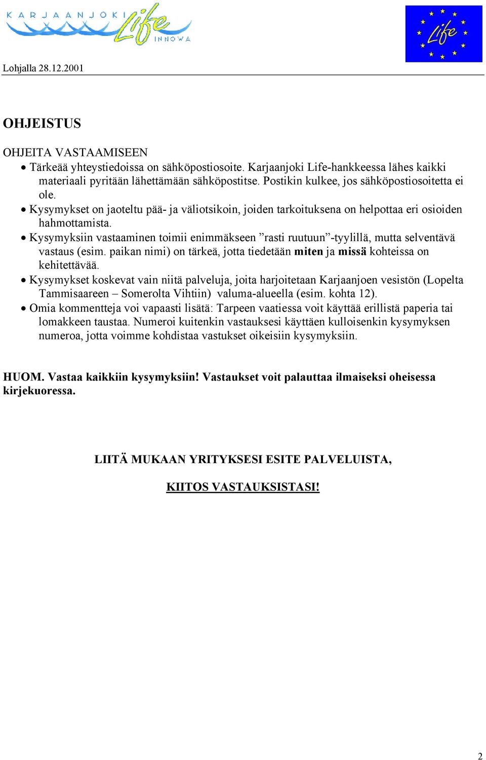 Kysymyksiin vastaaminen toimii enimmäkseen rasti ruutuun -tyylillä, mutta selventävä vastaus (esim. paikan nimi) on tärkeä, jotta tiedetään miten ja missä kohteissa on kehitettävää.