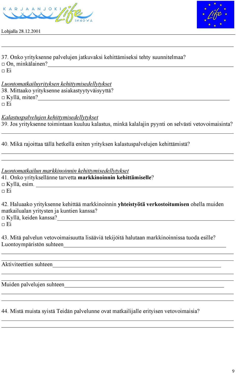 Mikä rajoittaa tällä hetkellä eniten yrityksen kalastuspalvelujen kehittämistä? Luontomatkailun markkinoinnin kehittymisedellytykset 41. Onko yrityksellänne tarvetta markkinoinnin kehittämiselle?