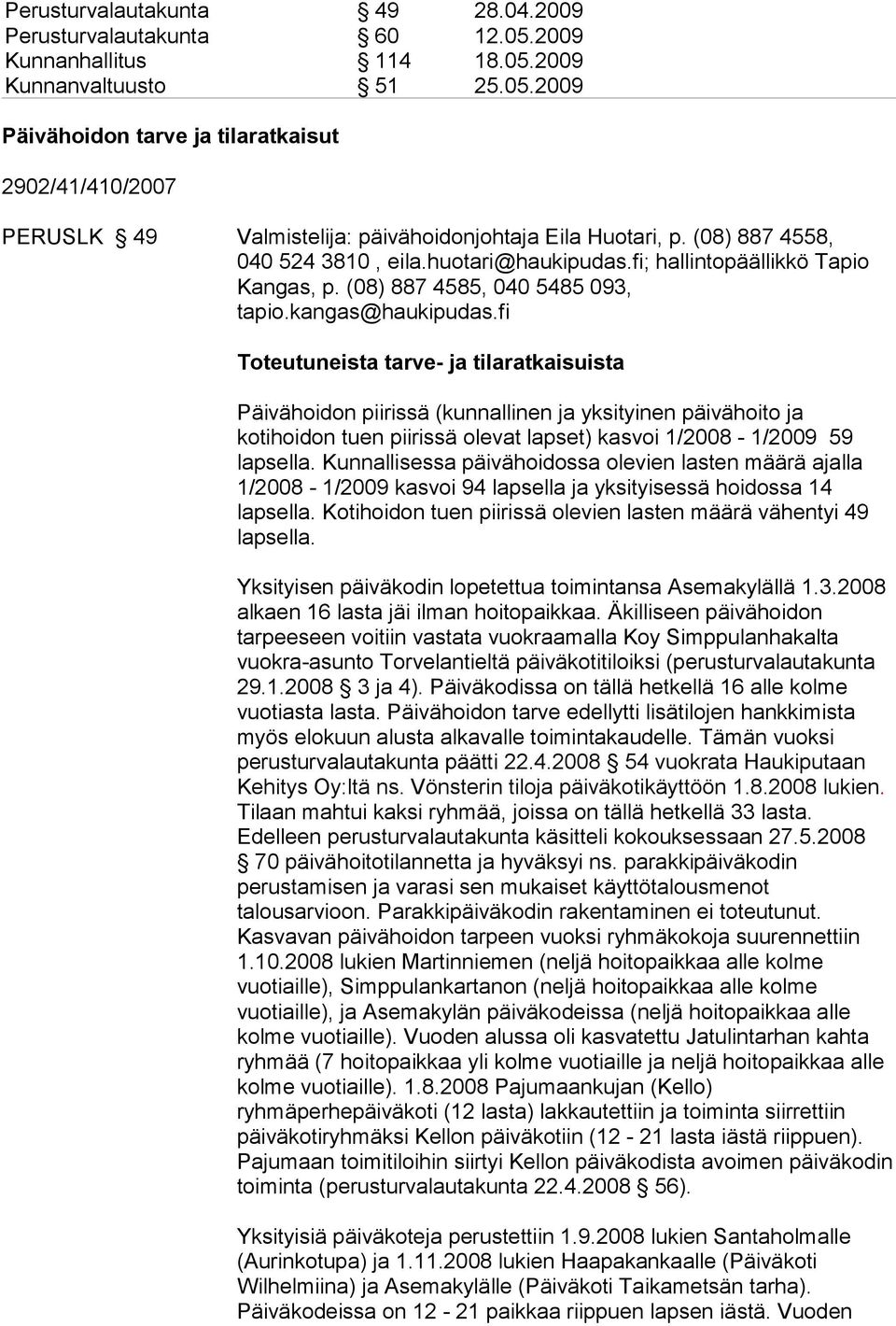 fi Toteutuneista tarve- ja tilaratkaisuista Päivähoidon piirissä (kunnallinen ja yksityinen päivähoito ja kotihoidon tuen piirissä olevat lapset) kasvoi 1/2008-1/2009 59 lapsella.