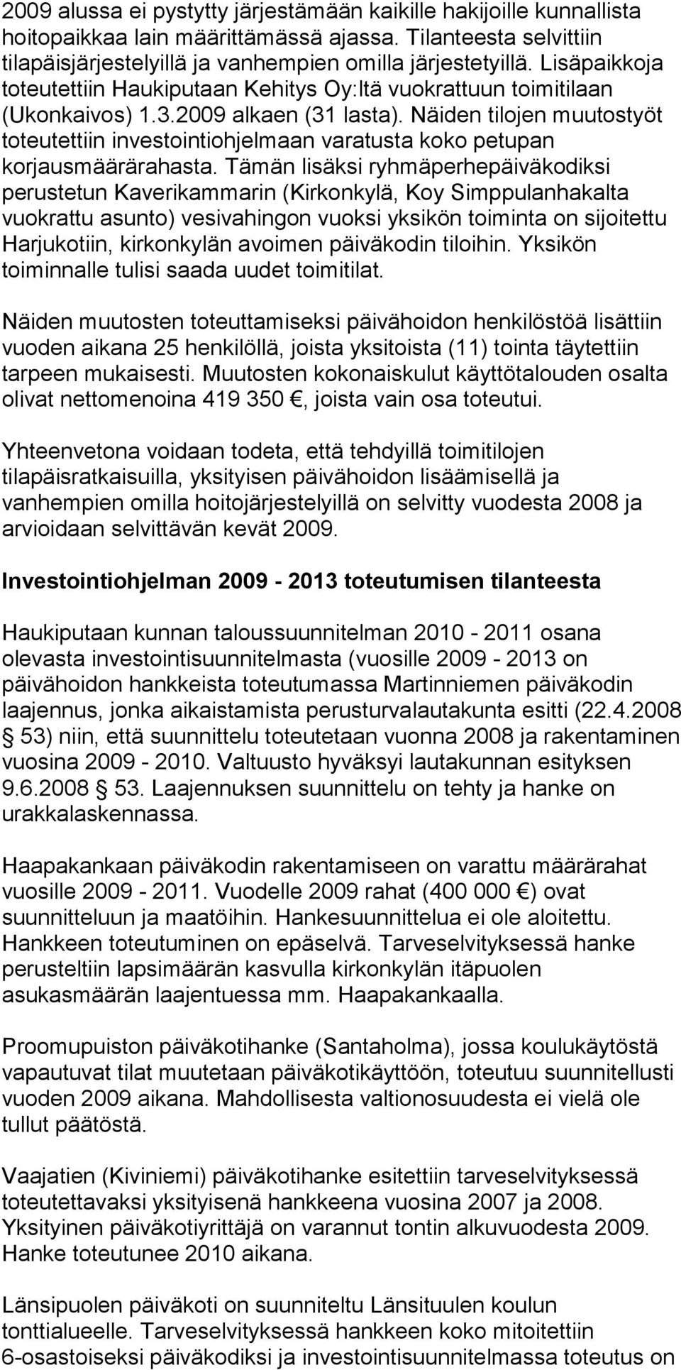 Näiden tilojen muutostyöt toteutettiin investointiohjelmaan varatusta koko petupan korjausmäärärahasta.