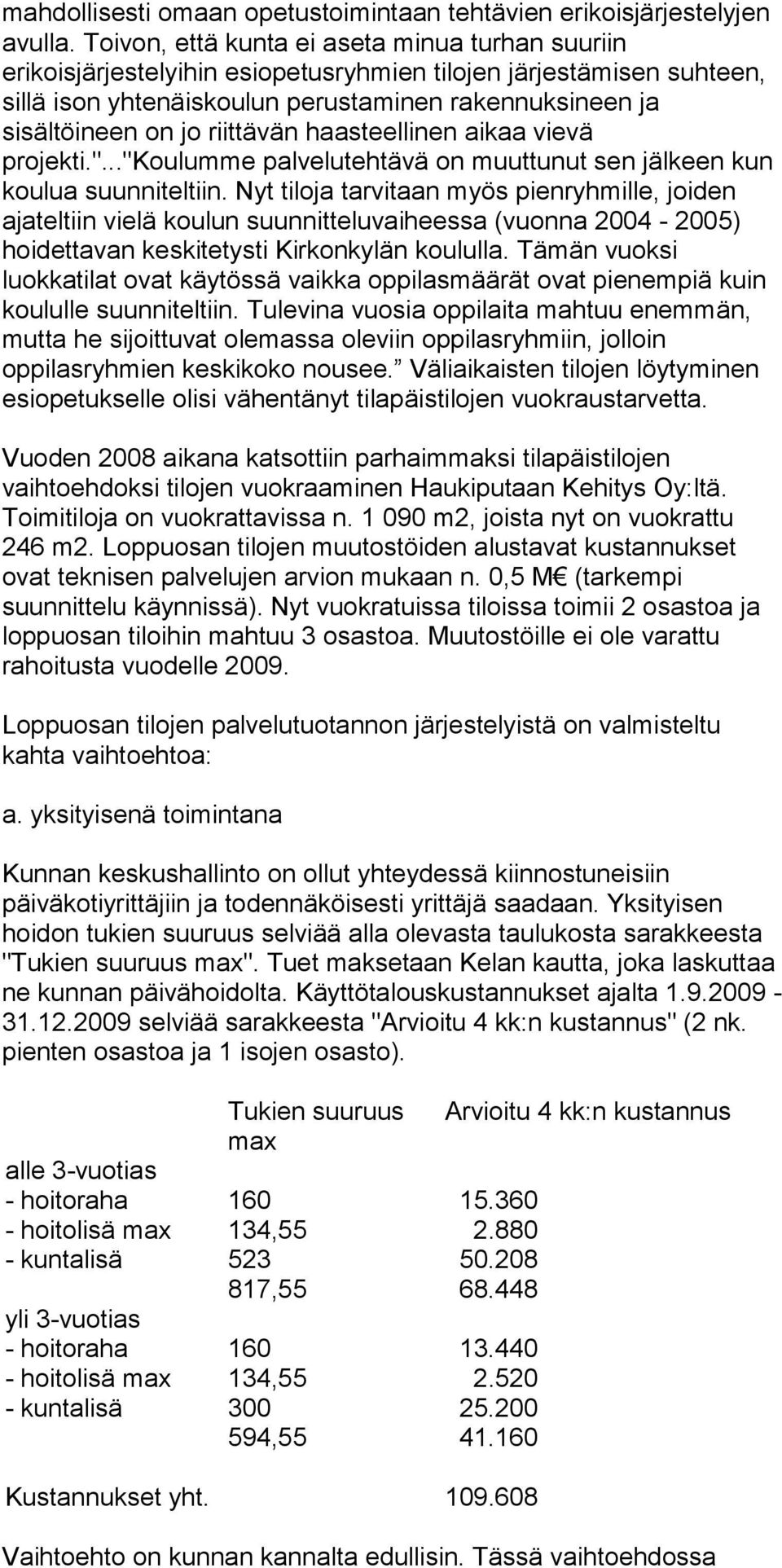 riittävän haasteellinen aikaa vievä projekti."..."koulumme palvelutehtävä on muuttunut sen jälkeen kun koulua suunniteltiin.