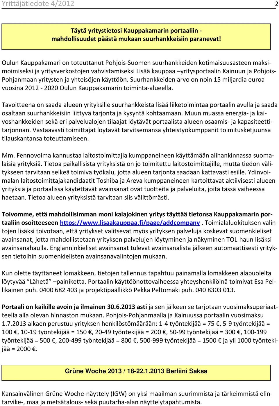 yritysten ja yhteisöjen käyttöön. Suurhankkeiden arvo on noin 15 miljardia euroa vuosina 2012-2020 Oulun Kauppakamarin toiminta-alueella.