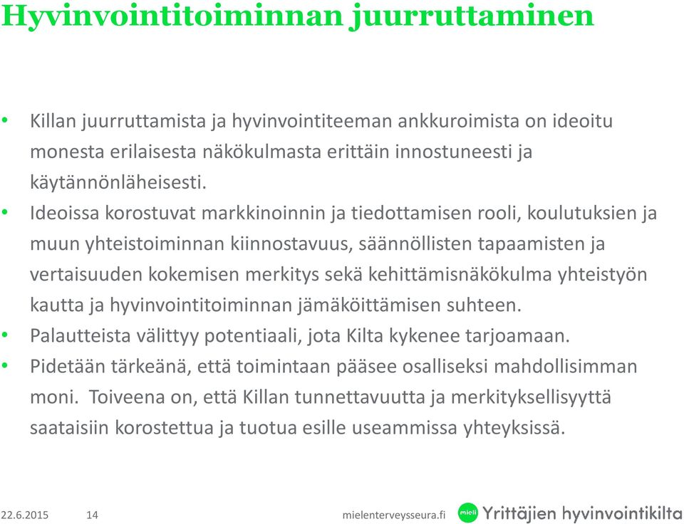 Ideoissa korostuvat markkinoinnin ja tiedottamisen rooli, koulutuksien ja muun yhteistoiminnan kiinnostavuus, säännöllisten tapaamisten ja vertaisuuden kokemisen merkitys sekä