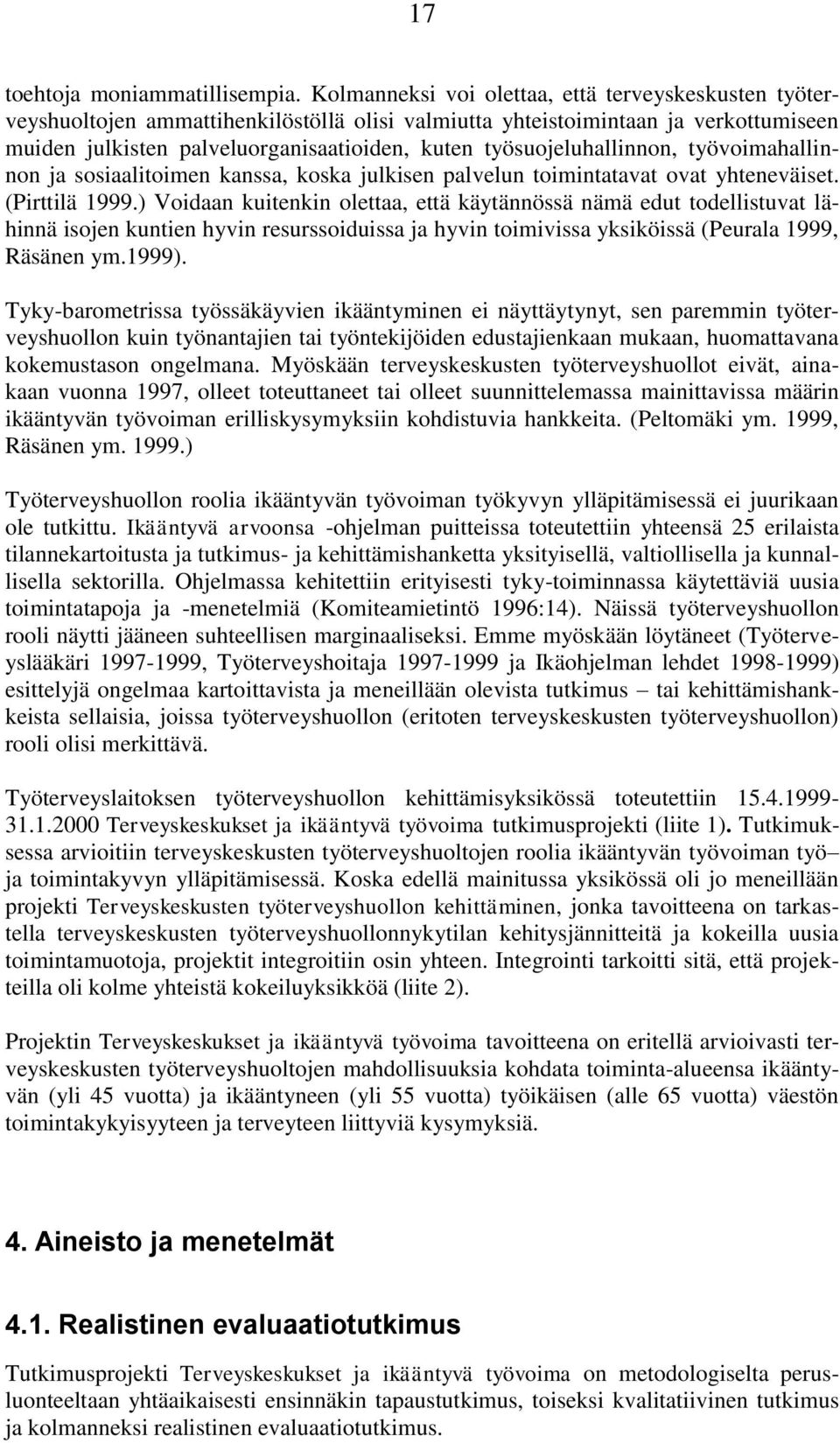 työsuojeluhallinnon, työvoimahallinnon ja sosiaalitoimen kanssa, koska julkisen palvelun toimintatavat ovat yhteneväiset. (Pirttilä 1999.