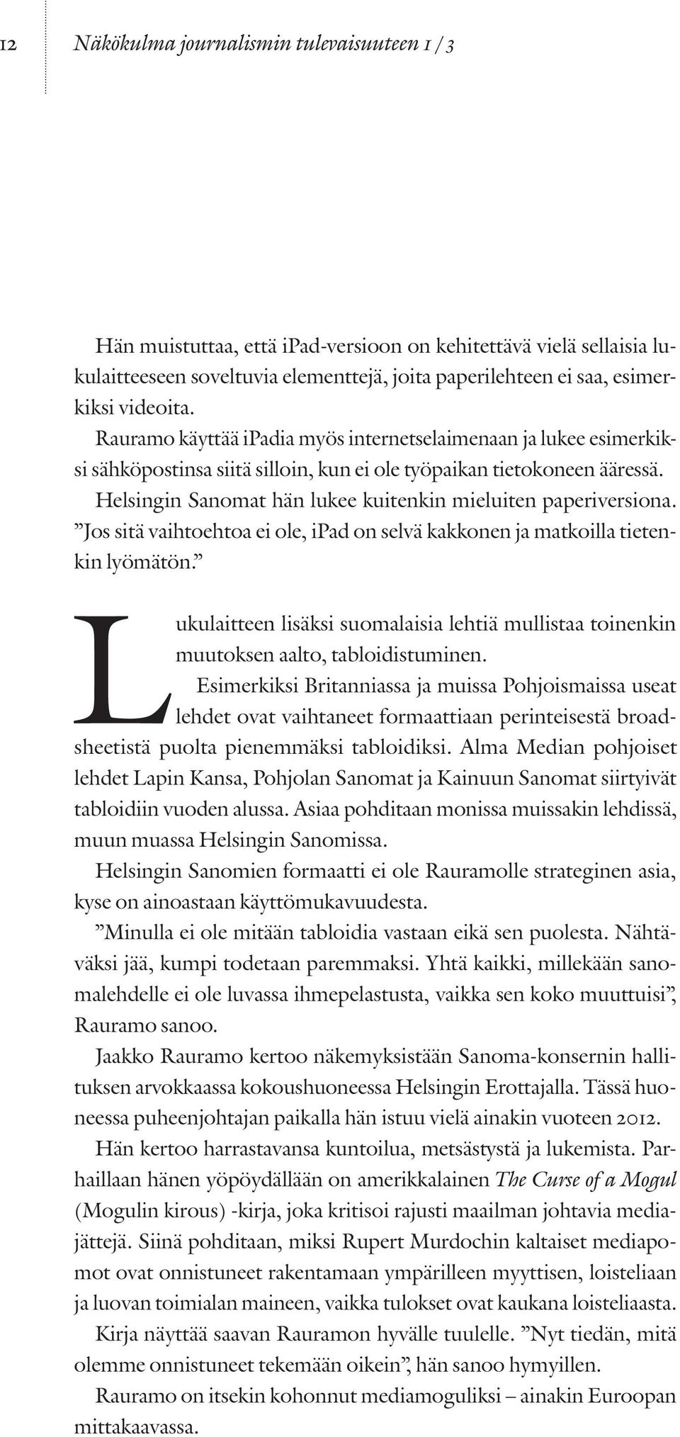 Helsingin Sanomat hän lukee kuitenkin mieluiten paperiversiona. Jos sitä vaihtoehtoa ei ole, ipad on selvä kakkonen ja matkoilla tietenkin lyömätön.