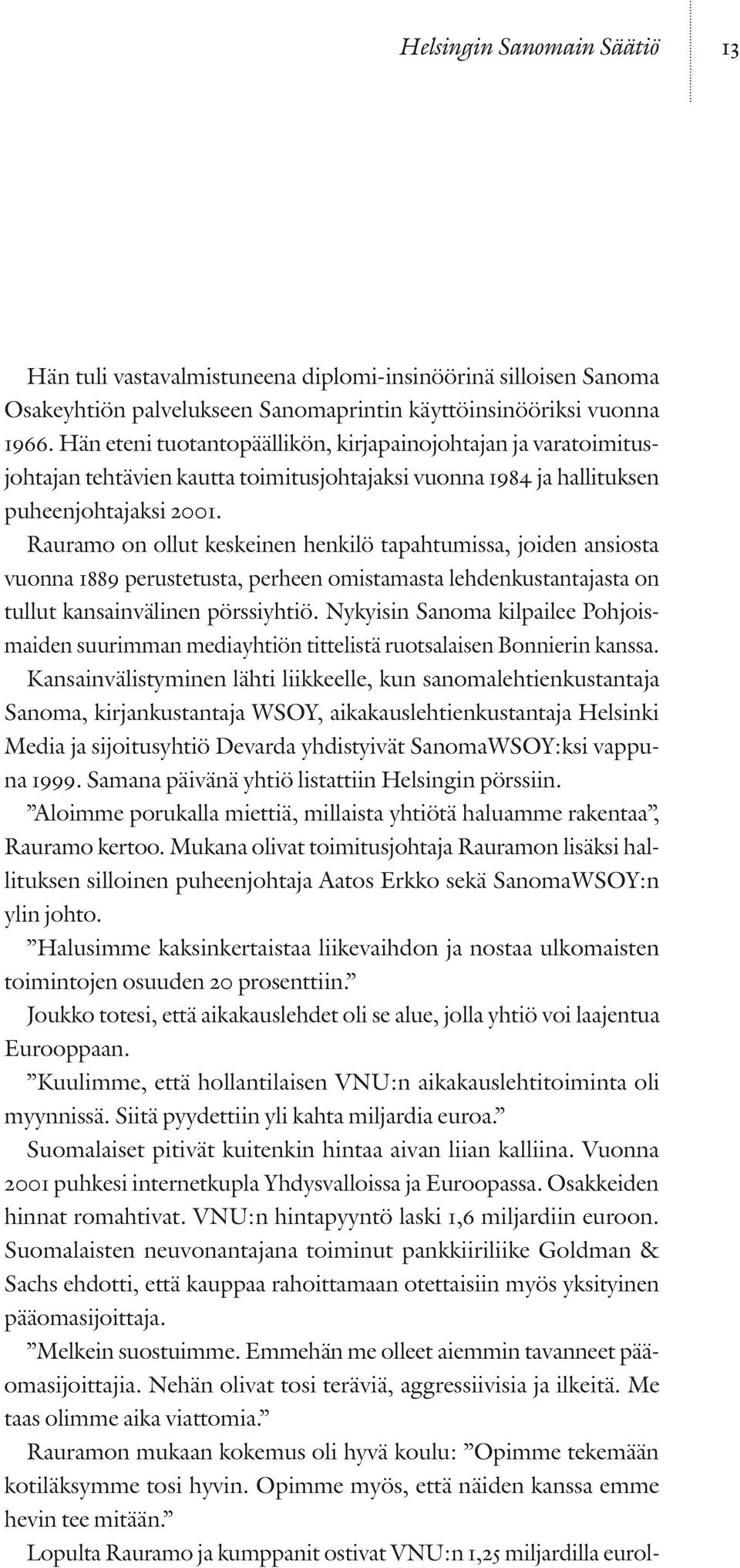 Rauramo on ollut keskeinen henkilö tapahtumissa, joiden ansiosta vuonna 1889 perustetusta, perheen omistamasta lehdenkustantajasta on tullut kansainvälinen pörssiyhtiö.