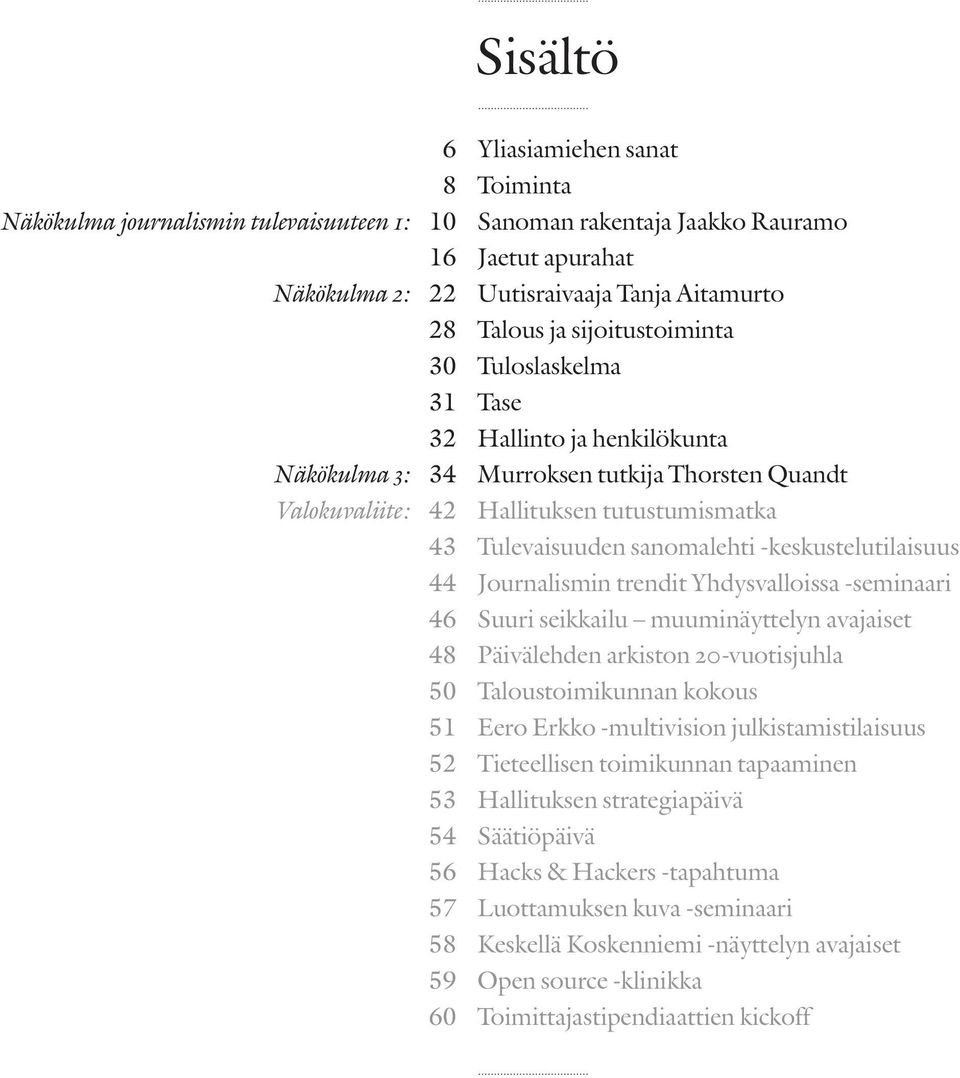 -keskustelutilaisuus 44 Journalismin trendit Yhdysvalloissa -seminaari 46 Suuri seikkailu muuminäyttelyn avajaiset 48 Päivälehden arkiston 20-vuotisjuhla 50 Taloustoimikunnan kokous 51 Eero Erkko