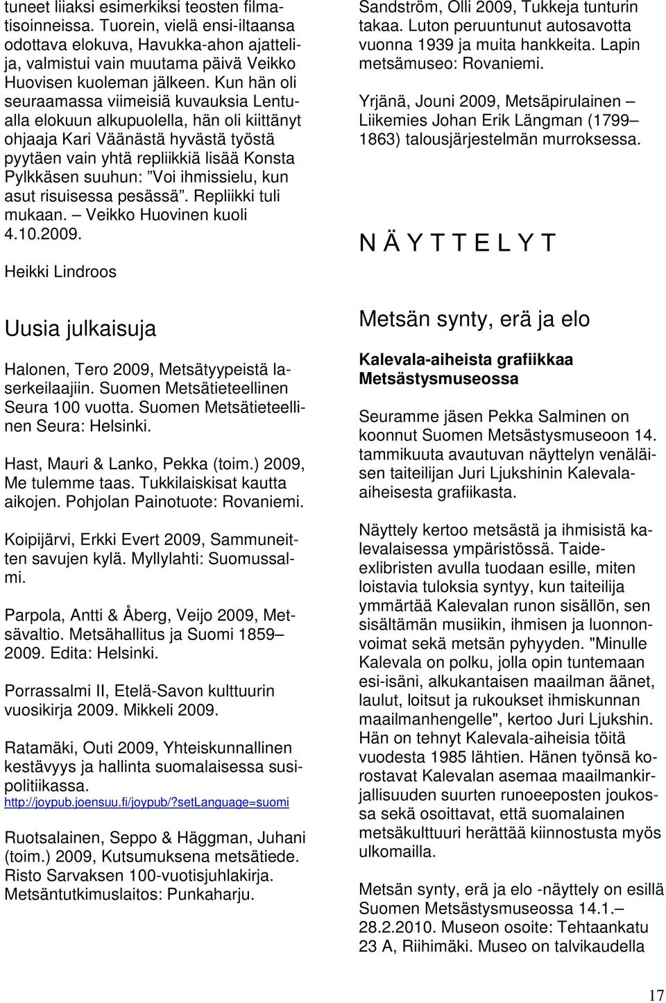 ihmissielu, kun asut risuisessa pesässä. Repliikki tuli mukaan. Veikko Huovinen kuoli 4.10.2009. Heikki Lindroos Uusia julkaisuja Halonen, Tero 2009, Metsätyypeistä laserkeilaajiin.