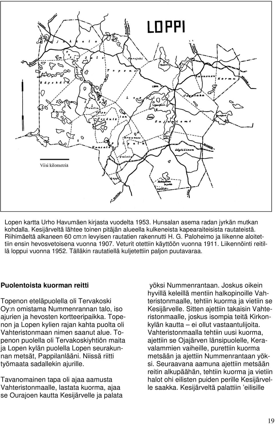 Liikennöinti reitillä loppui vuonna 1952. Tälläkin rautatiellä kuljetettiin paljon puutavaraa.