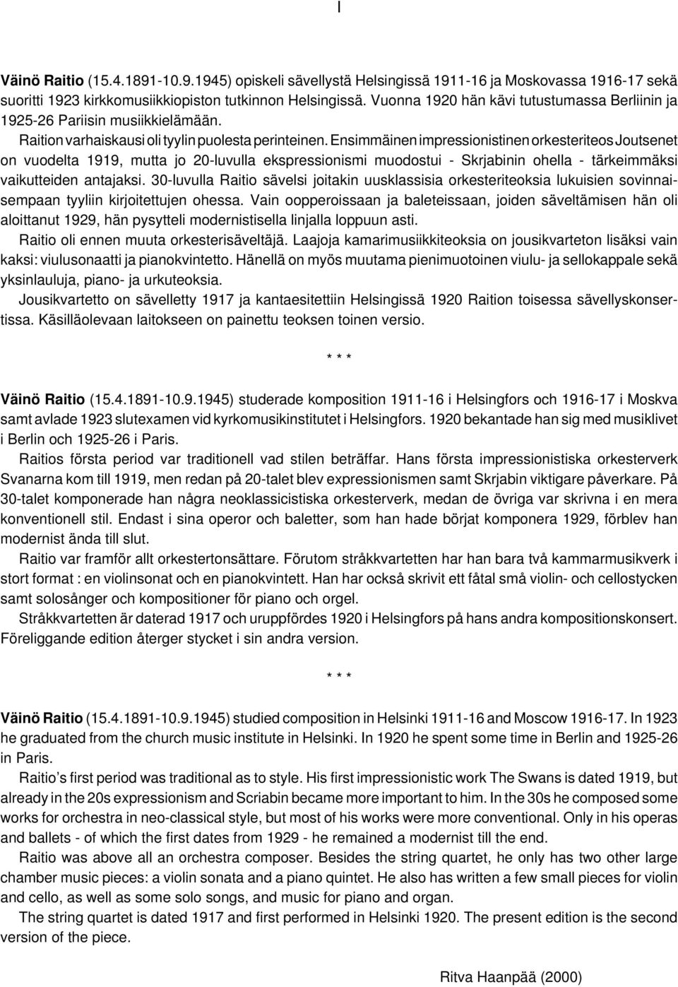 Skrainin ohella - tärkeimmäksi vaikutteiden antaaksi 0-luvulla Raitio sävelsi oitakin uusklassisia orkesteriteoksia lukuisien sovinnaisempaan tyyliin kiroitettuen ohessa Vain oopperoissaan a