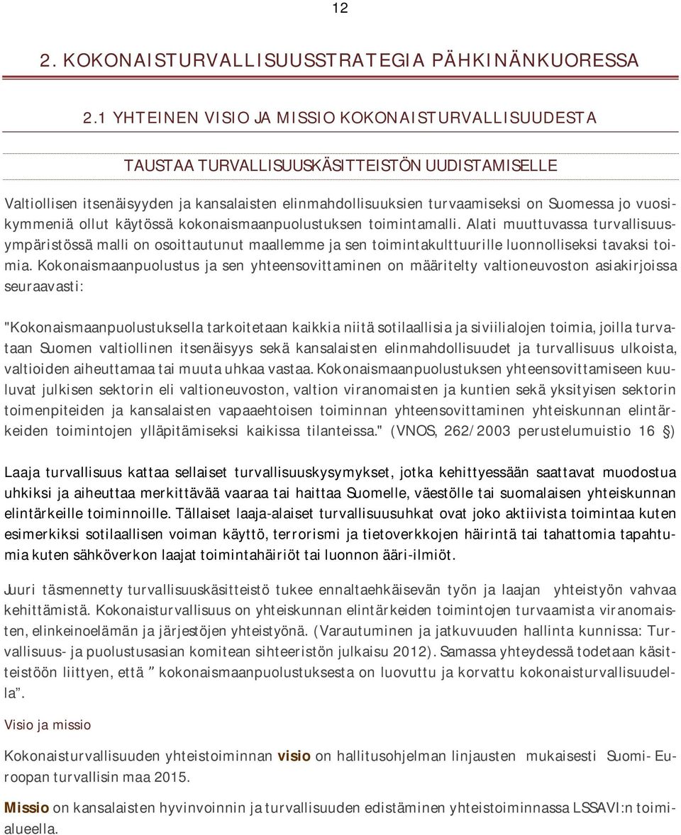 käytössä kokonaismaanpuolustuksen toimintamalli. Alati muuttuvassa turvallisuusympäristössämallionosoittautunutmaallemmejasentoimintakulttuurilleluonnolliseksitavaksitoimia.