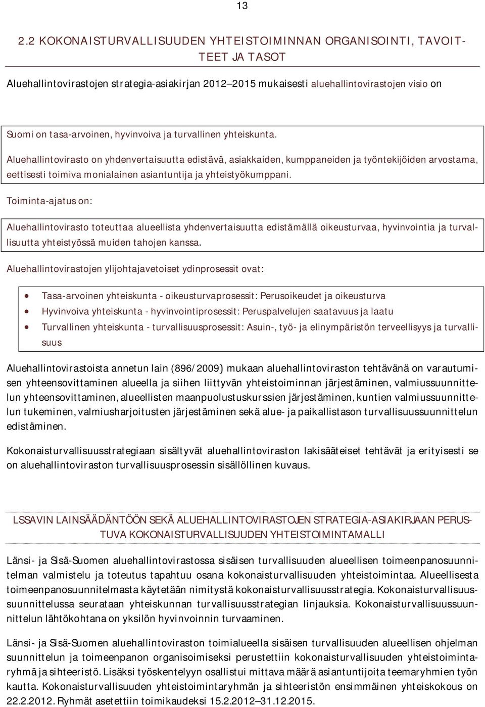 Aluehallintovirasto on yhdenvertaisuutta edistävä, asiakkaiden, kumppaneiden ja työntekijöiden arvostama, eettisesti toimiva monialainen asiantuntija ja yhteistyökumppani.