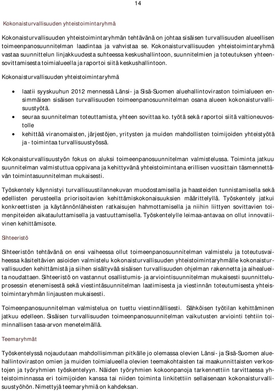 Kokonaisturvallisuuden yhteistoimintaryhmä vastaasuunnittelunlinjakkuudestasuhteessakeskushallintoon,suunnitelmienjatoteutuksenyhteensovittamisestatoimialueellajaraportoisiitäkeskushallintoon.