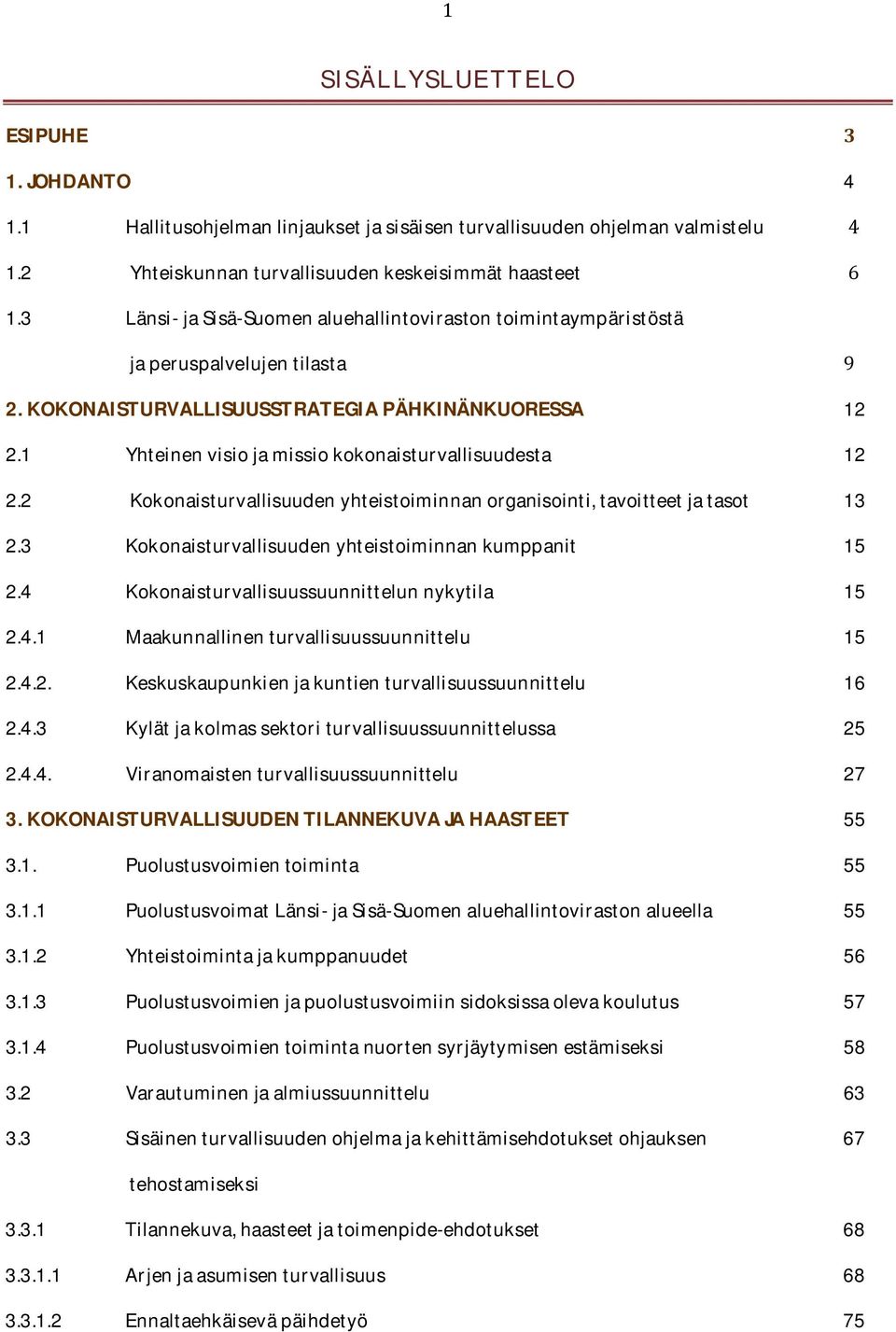 2 Kokonaisturvallisuudenyhteistoiminnanorganisointi,tavoitteetjatasot 13 2.3 Kokonaisturvallisuudenyhteistoiminnankumppanit 15 2.4 Kokonaisturvallisuussuunnittelunnykytila 15 2.4.1 Maakunnallinenturvallisuussuunnittelu 15 2.