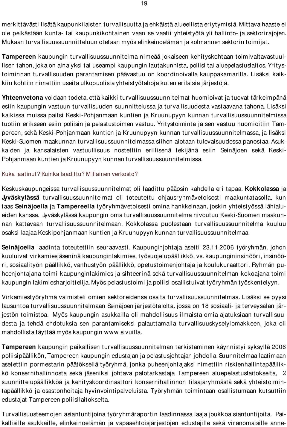 Tampereenkaupunginturvallisuussuunnitelmanimeääjokaiseenkehityskohtaantoimivaltavastuullisentahon,jokaonainayksitaiuseampikaupunginlautakunnistapoliisitaialuepelastuslaitosYritystoiminnan