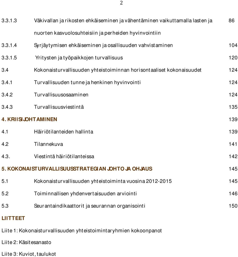 KRIISIJOHTAMINEN 139 4.1 Häiriötilanteidenhallinta 139 4.2 Tilannekuva 141 4.3. Viestintähäiriötilanteissa 142 5.KOKONAISTURVALLISUUSSTRATEGIANJOHTOJAOHJAUS 145 5.