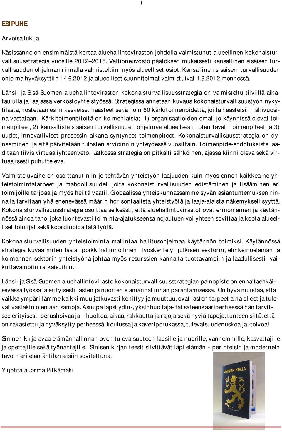 2012jaalueellisetsuunnitelmatvalmistuivat1.9.2012mennessä. Länsi- ja Sisä-Suomen aluehallintoviraston kokonaisturvallisuusstrategia on valmisteltu tiiviillä aikataulullajalaajassaverkostoyhteistyössä.