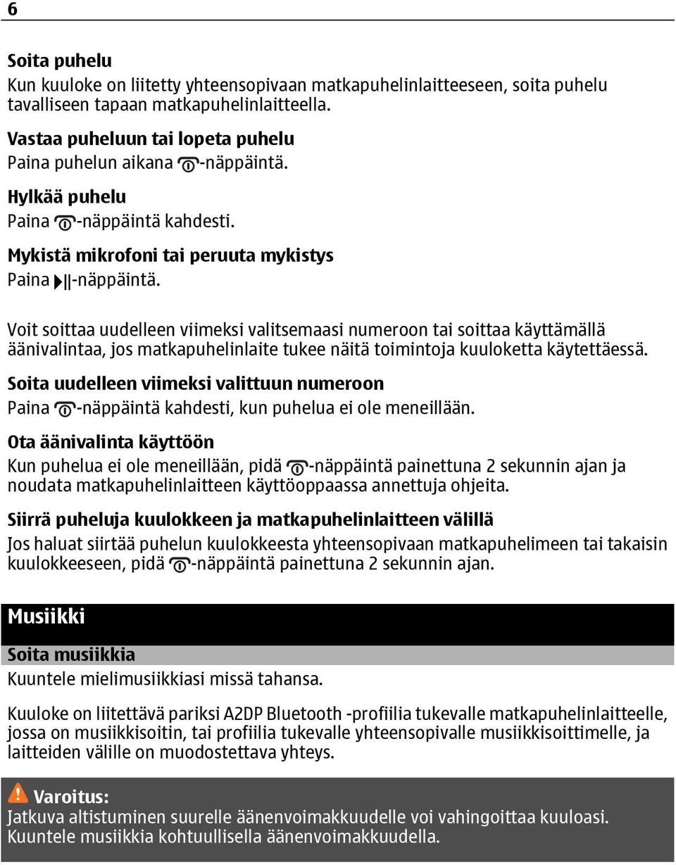 Voit soittaa uudelleen viimeksi valitsemaasi numeroon tai soittaa käyttämällä äänivalintaa, jos matkapuhelinlaite tukee näitä toimintoja kuuloketta käytettäessä.