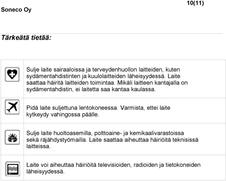 Pidä laite suljettuna lentokoneessa. Varmista, ettei laite kytkeydy vahingossa päälle.