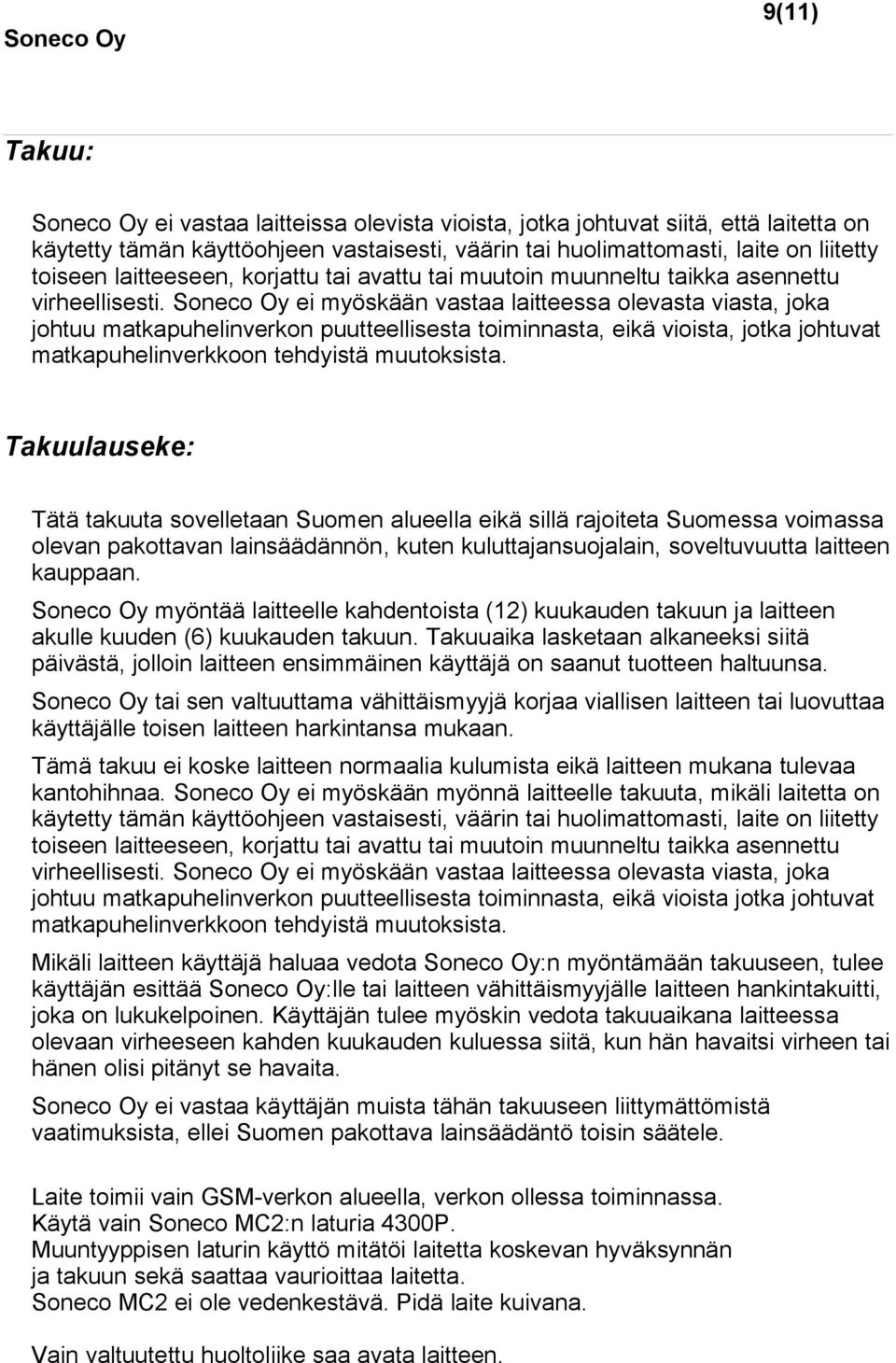 Soneco Oy ei myöskään vastaa laitteessa olevasta viasta, joka johtuu matkapuhelinverkon puutteellisesta toiminnasta, eikä vioista, jotka johtuvat matkapuhelinverkkoon tehdyistä muutoksista.