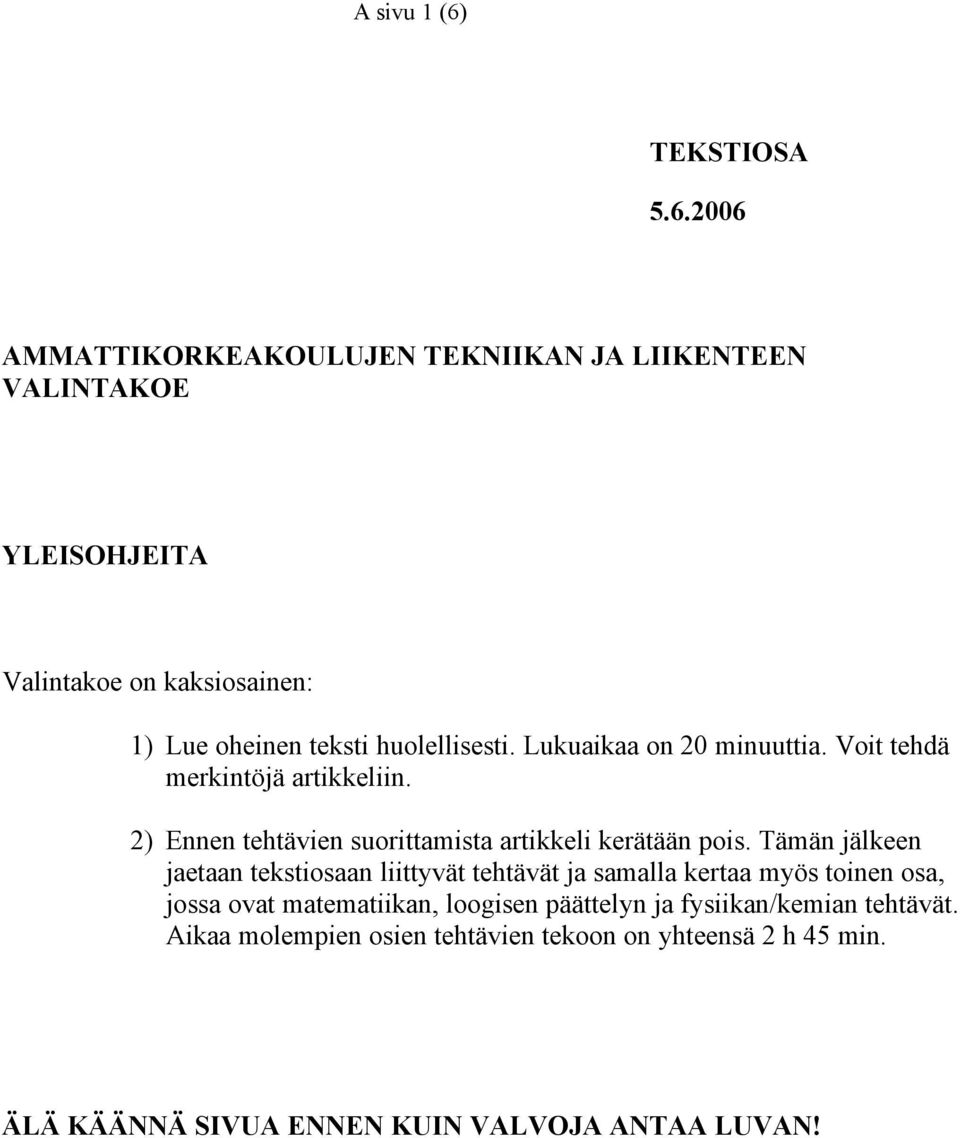 2006 AMMATTIKORKEAKOULUJEN TEKNIIKAN JA LIIKENTEEN VALINTAKOE YLEISOHJEITA Valintakoe on kaksiosainen: 1) Lue oheinen teksti huolellisesti.