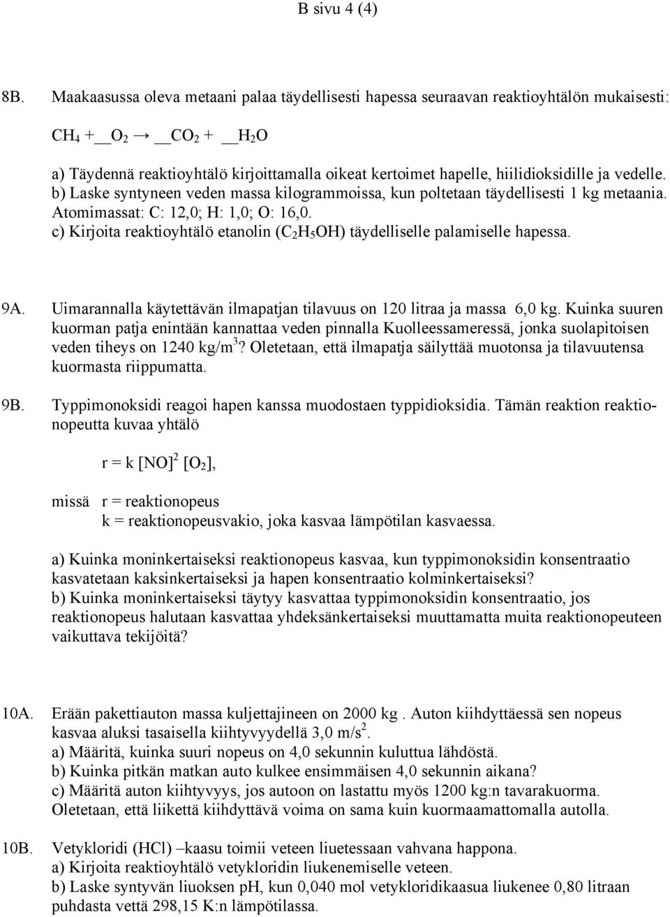 ja vedelle. b) Laske syntyneen veden massa kilogrammoissa, kun poltetaan täydellisesti 1 kg metaania. Atomimassat: C: 12,0; H: 1,0; O: 16,0.