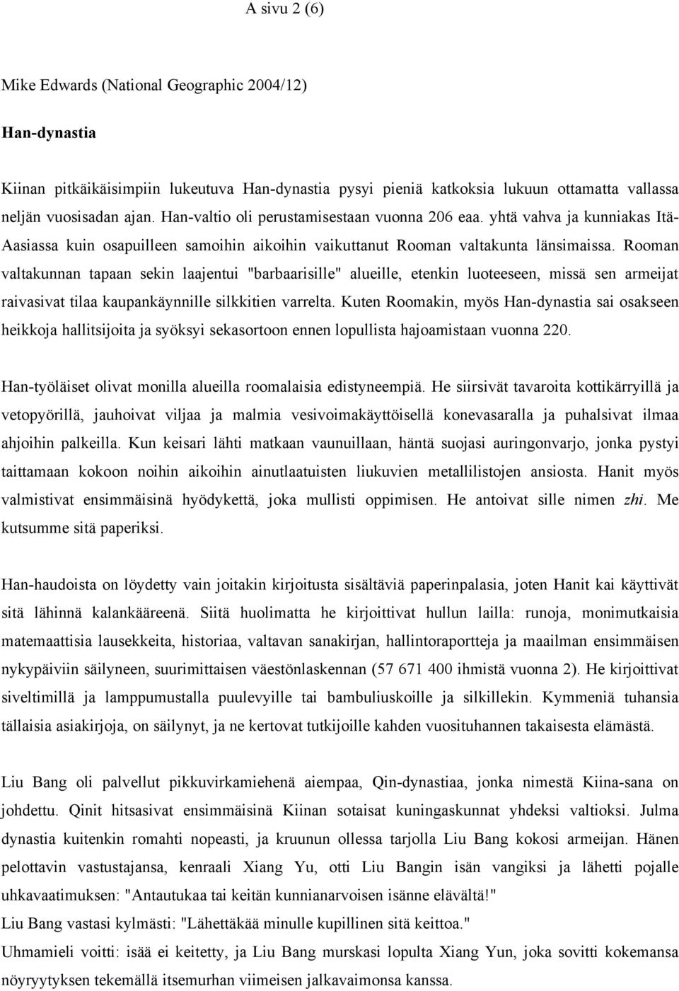 Rooman valtakunnan tapaan sekin laajentui "barbaarisille" alueille, etenkin luoteeseen, missä sen armeijat raivasivat tilaa kaupankäynnille silkkitien varrelta.