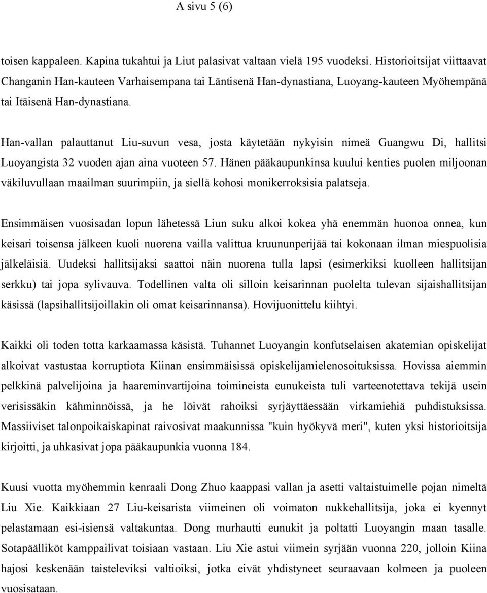 Han-vallan palauttanut Liu-suvun vesa, josta käytetään nykyisin nimeä Guangwu Di, hallitsi Luoyangista 32 vuoden ajan aina vuoteen 57.