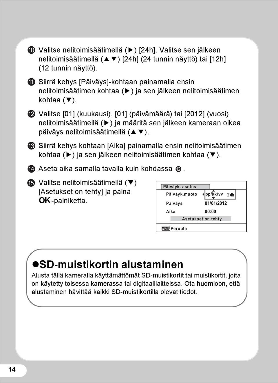 Valitse [01] (kuukausi), [01] (päivämäärä) tai [2012] (vuosi) nelitoimisäätimellä (5) ja määritä sen jälkeen kameraan oikea päiväys nelitoimisäätimellä (23).